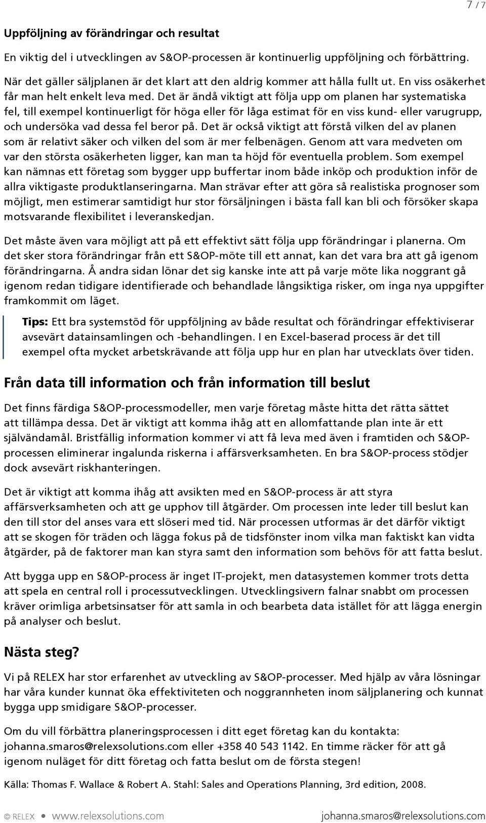 Det är ändå viktigt att följa upp om planen har systematiska fel, till exempel kontinuerligt för höga eller för låga estimat för en viss kund- eller varugrupp, och undersöka vad dessa fel beror på.