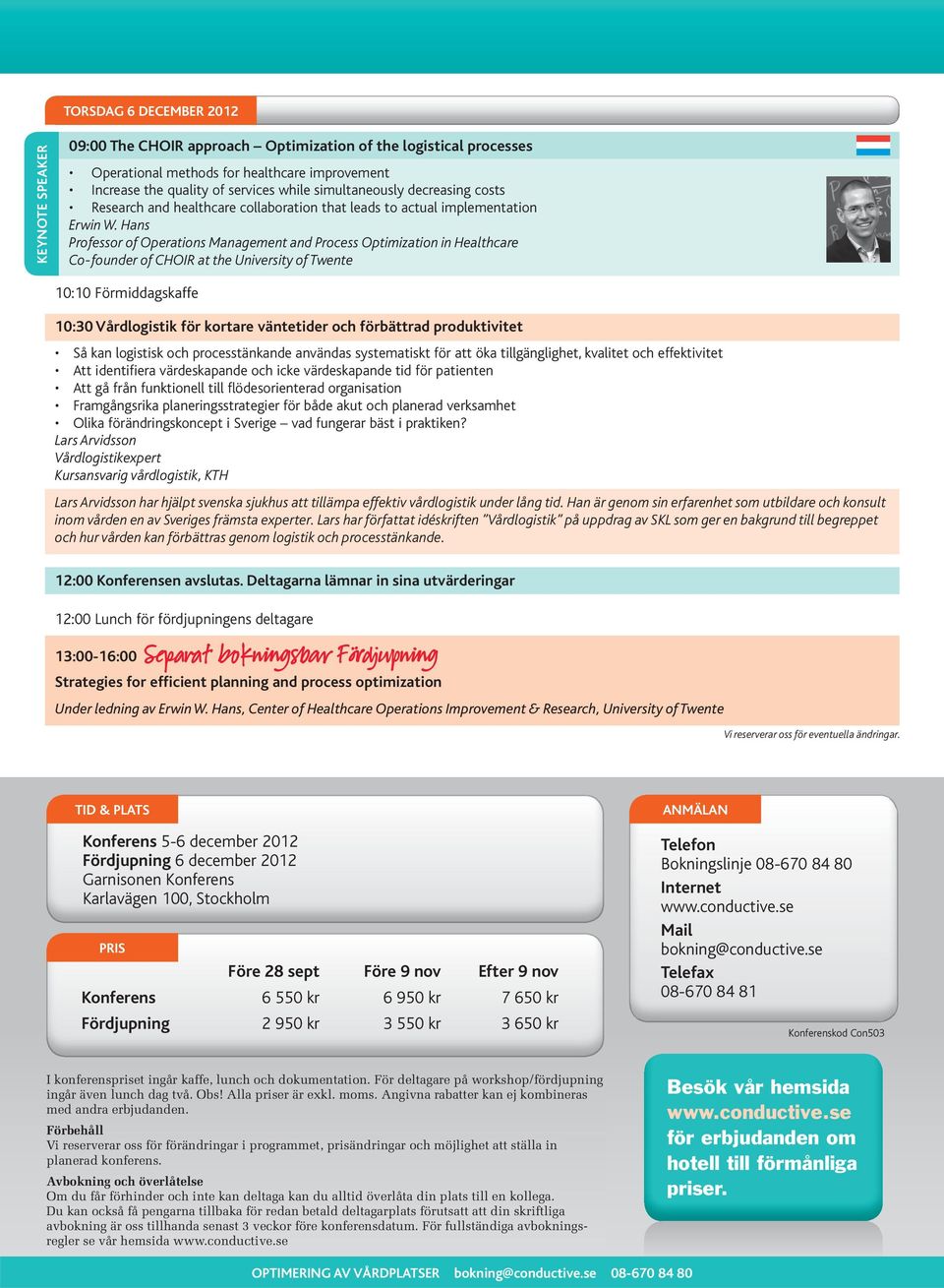 at the University of Twente 10:10 Förmiddagskaffe 10:30 Vårdlogistik för kortare väntetider och förbättrad produktivitet Så kan logistisk och processtänkande användas systematiskt för att öka