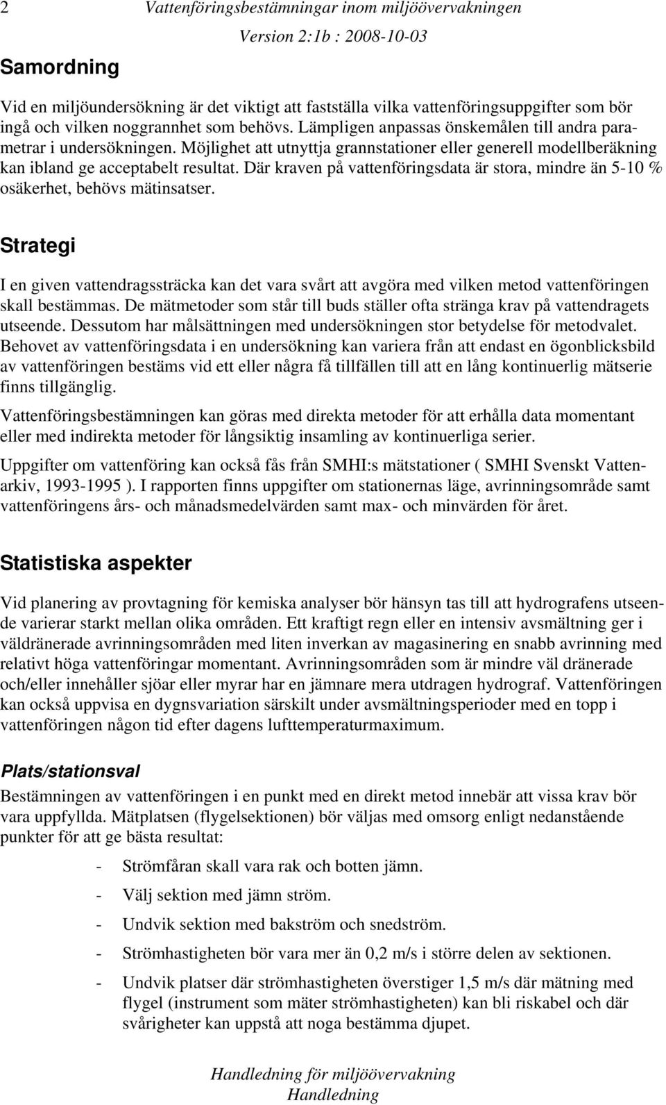 Där kraven på vattenföringsdata är stora, mindre än 5-10 % osäkerhet, behövs mätinsatser.