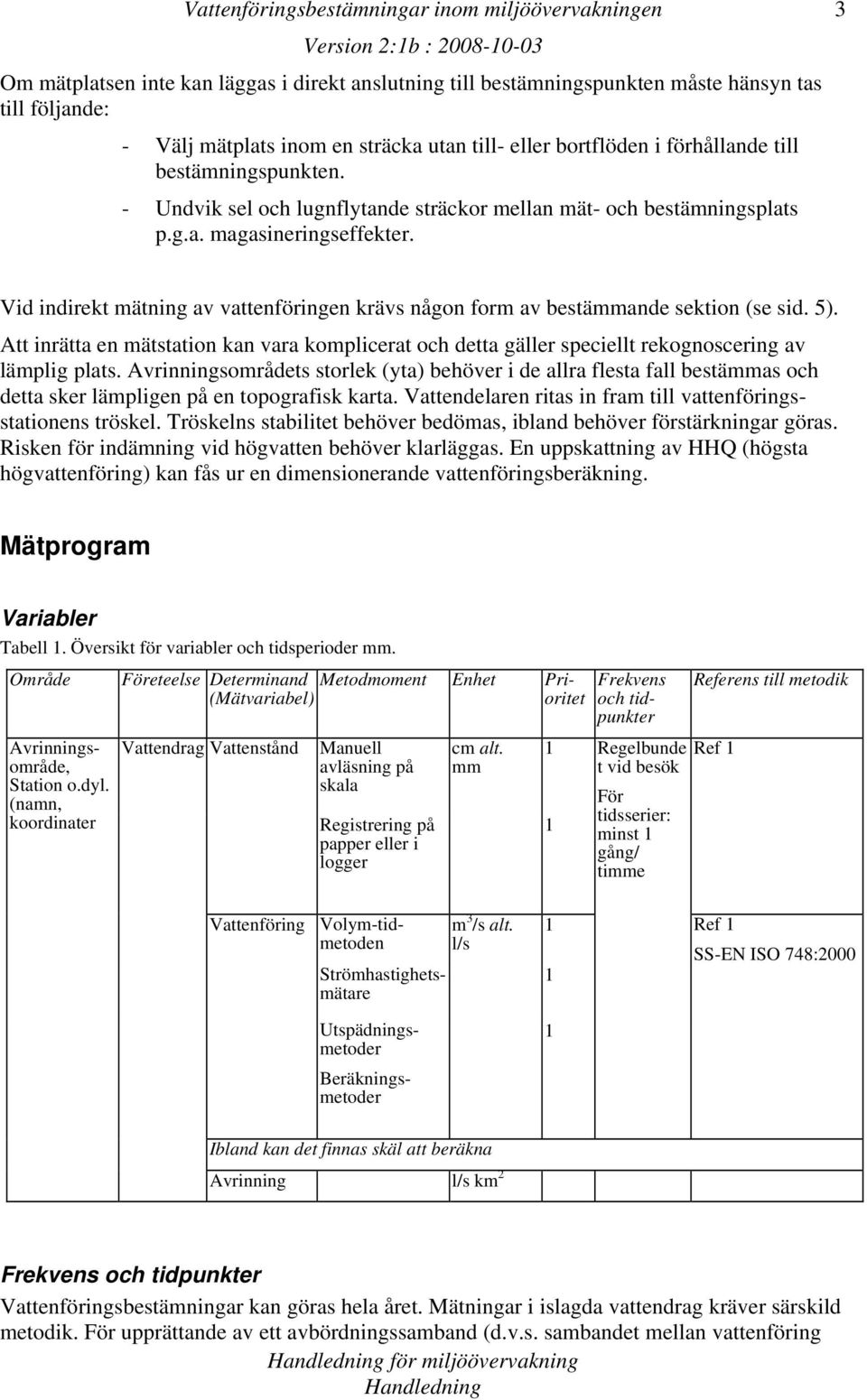 Vid indirekt mätning av vattenföringen krävs någon form av bestämmande sektion (se sid. 5). Att inrätta en mätstation kan vara komplicerat och detta gäller speciellt rekognoscering av lämplig plats.