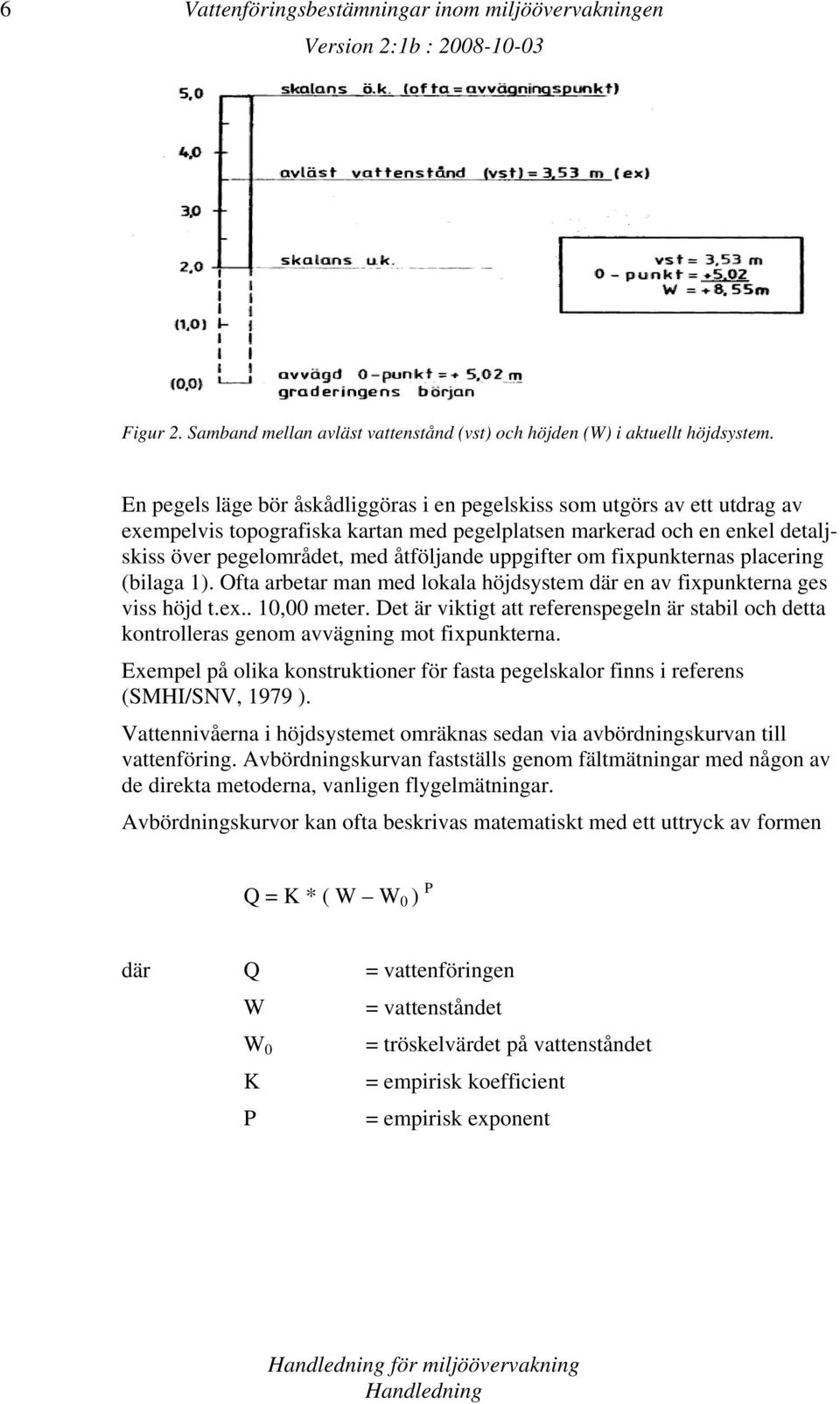 uppgifter om fixpunkternas placering (bilaga 1). Ofta arbetar man med lokala höjdsystem där en av fixpunkterna ges viss höjd t.ex.. 10,00 meter.