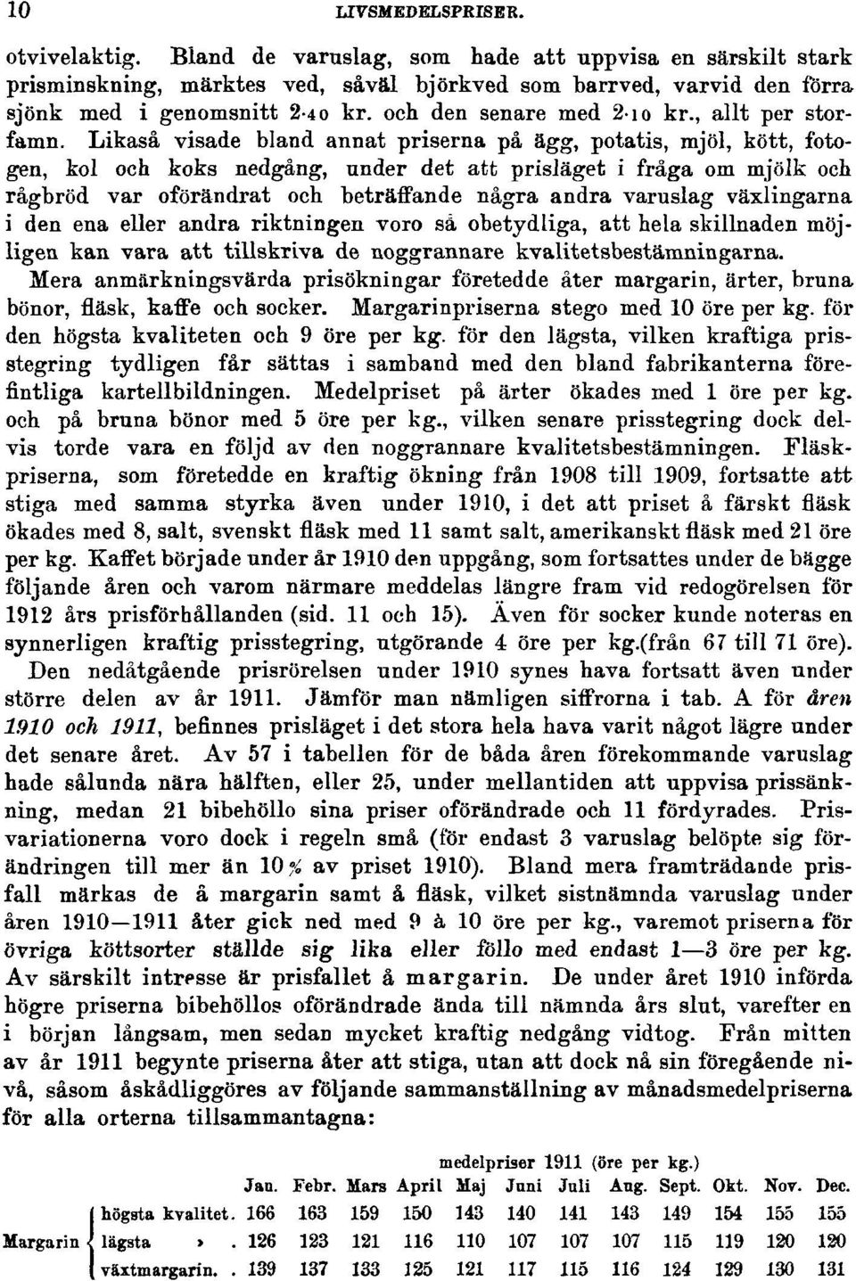 Likaså visade bland annat priserna på ägg, potatis, mjöl, kött, fotogen, kol och koks nedgång, under det att prisläget i fråga om mjölk och rågbröd var oförändrat och beträffande några andra varuslag