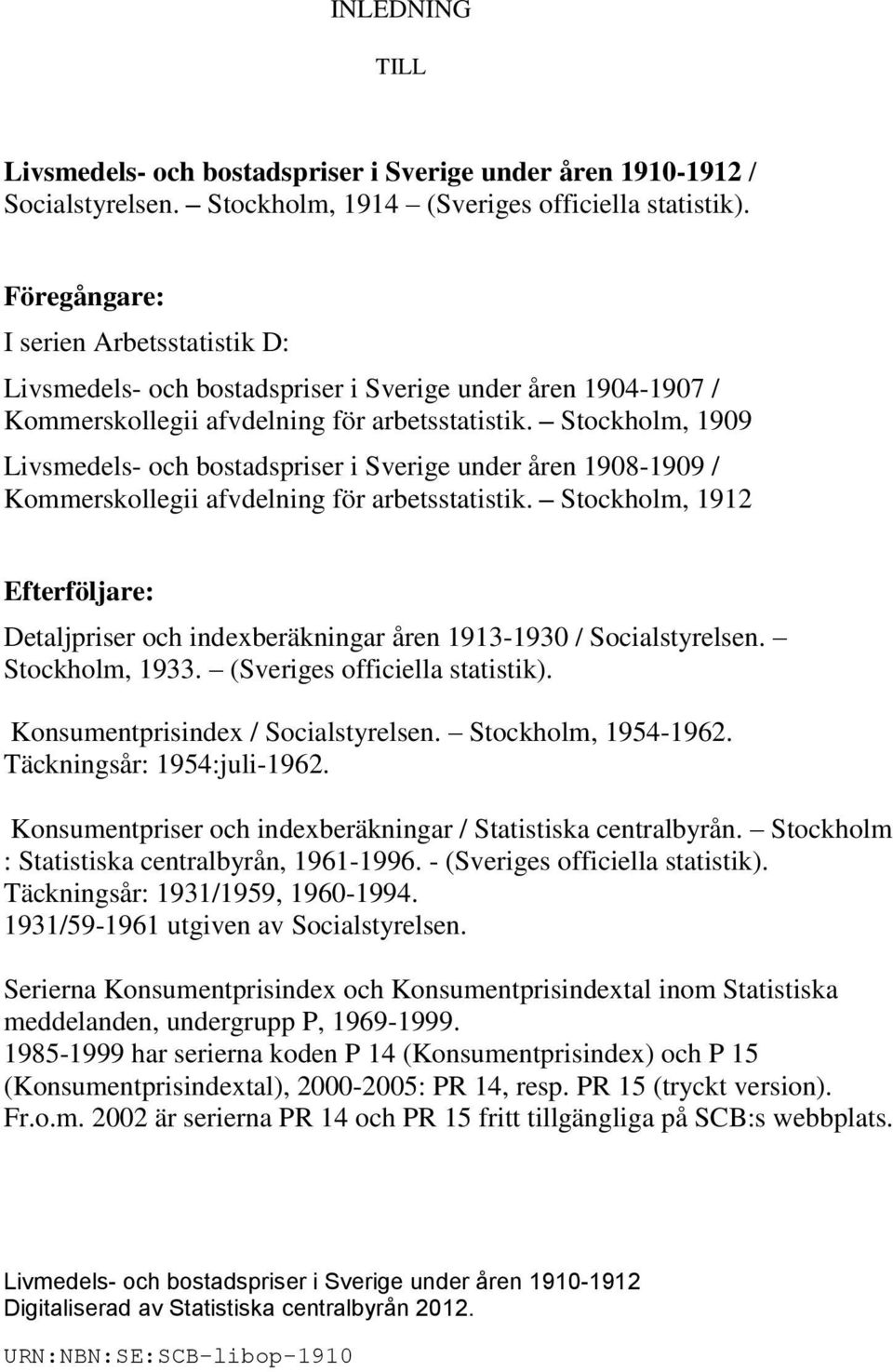 Stockholm, 1909 Livsmedels- och bostadspriser i Sverige under åren 1908-1909 / Kommerskollegii afvdelning för arbetsstatistik.