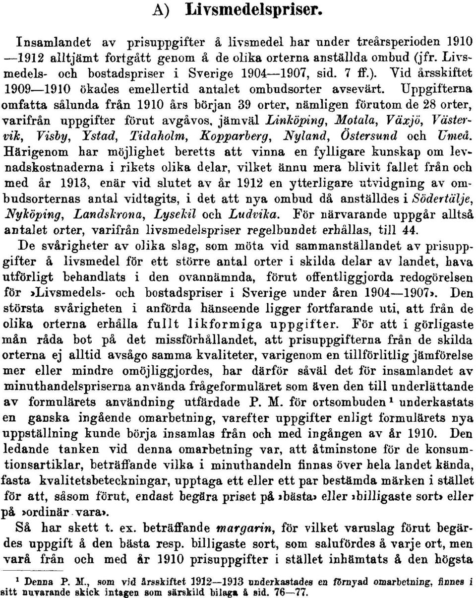 Uppgifterna omfatta sålunda från 1910 års början 39 orter, nämligen förutom de 28 orter, varifrån uppgifter förut avgåvos, jämväl Linköping, Motala, Växjö, Västervik, Visby, Ystad, Tidaholm,