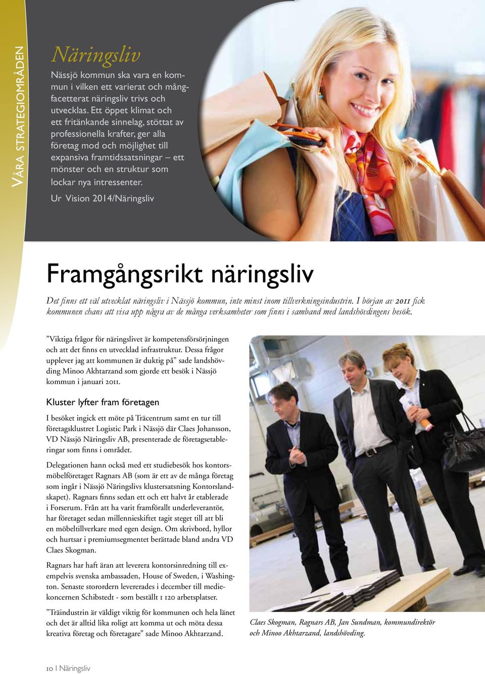 intressenter. Ur Vision 2014/Näringsliv Framgångsrikt näringsliv Det finns ett väl utvecklat näringsliv i Nässjö kommun, inte minst inom tillverkningsindustrin.