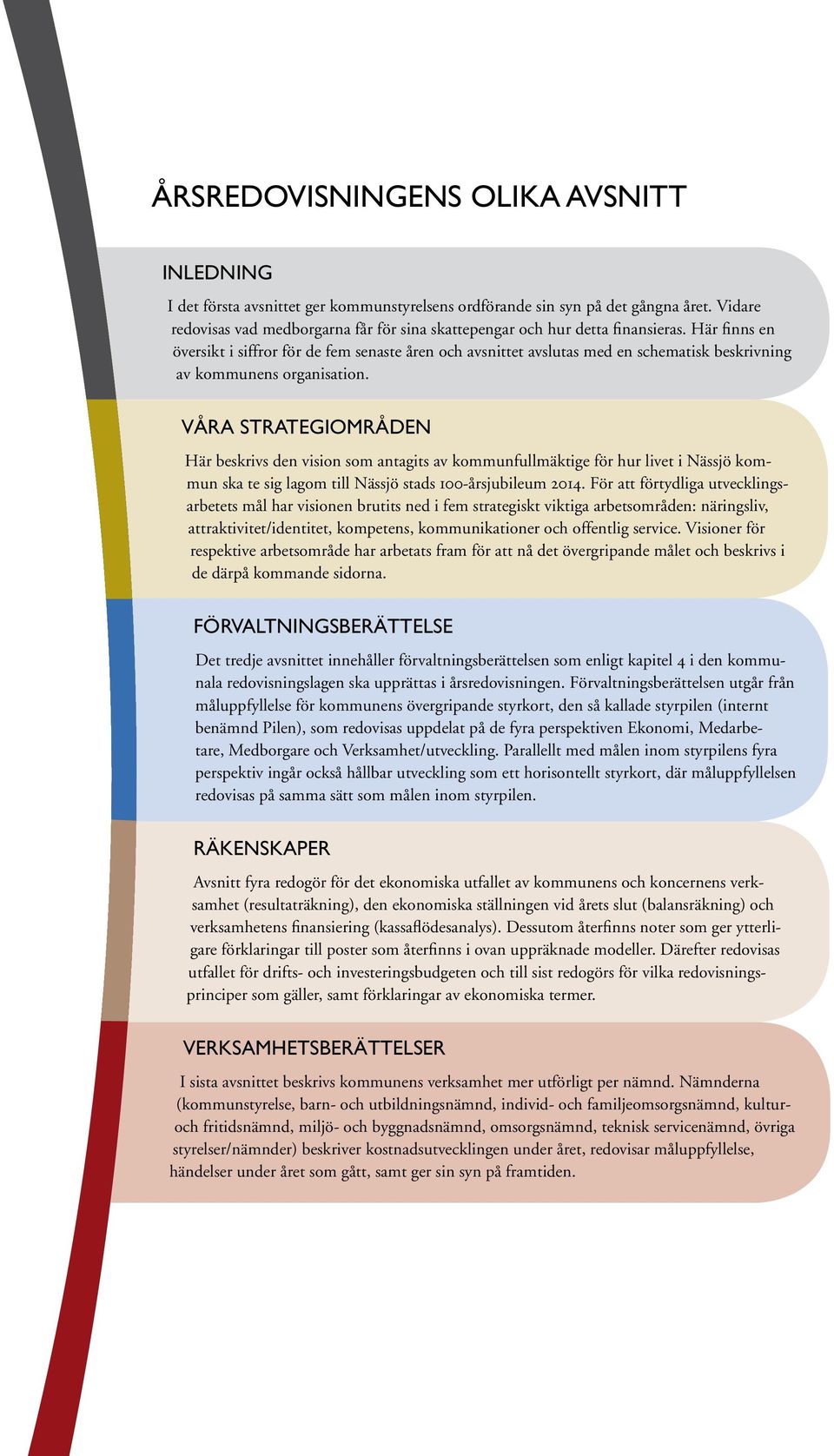 Här finns en översikt i siffror för de fem senaste åren och avsnittet avslutas med en schematisk beskrivning av kommunens organisation.