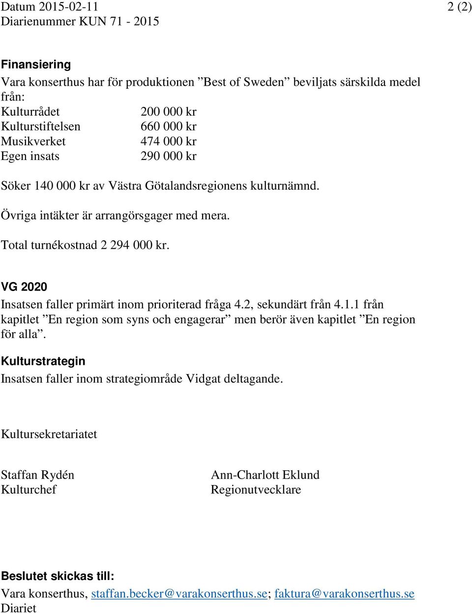 VG 2020 Insatsen faller primärt inom prioriterad fråga 4.2, sekundärt från 4.1.1 från kapitlet En region som syns och engagerar men berör även kapitlet En region för alla.