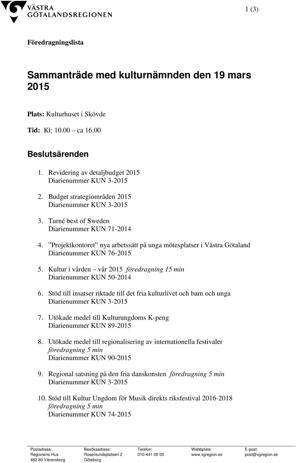 Projektkontoret nya arbetssätt på unga mötesplatser i Västra Götaland Diarienummer KUN 76-2015 5. Kultur i vården vår 2015 föredragning 15 min Diarienummer KUN 50-2014 6.