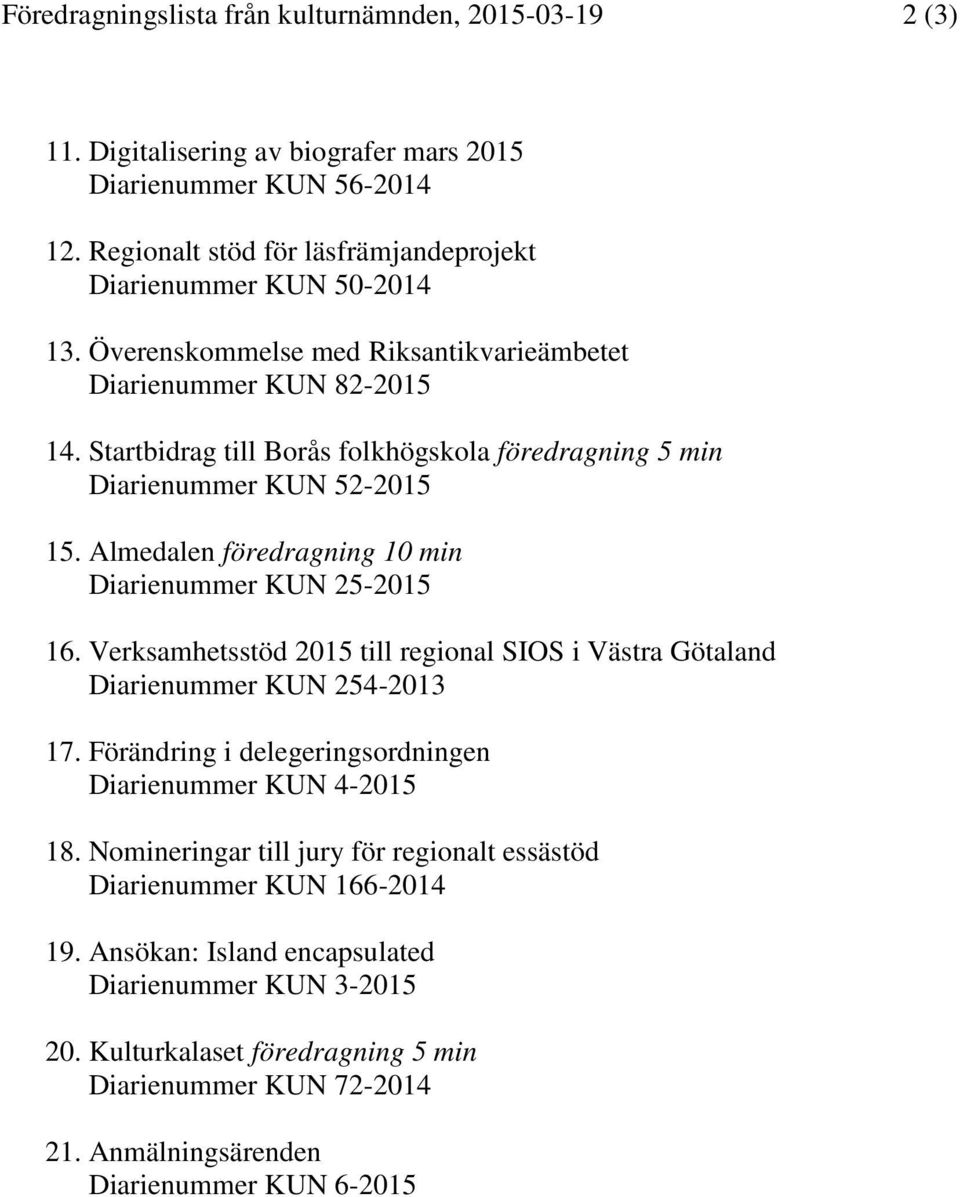 Almedalen föredragning 10 min Diarienummer KUN 25-2015 16. Verksamhetsstöd 2015 till regional SIOS i Västra Götaland Diarienummer KUN 254-2013 17.