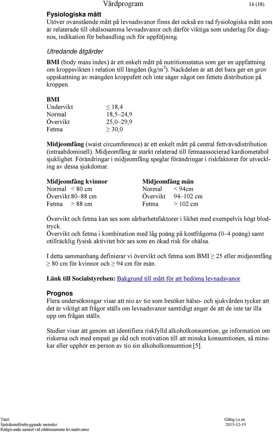 Utredande åtgärder BMI (body mass index) är ett enkelt mått på nutritionsstatus som ger en uppfattning om kroppsvikten i relation till längden (kg/m 2 ).