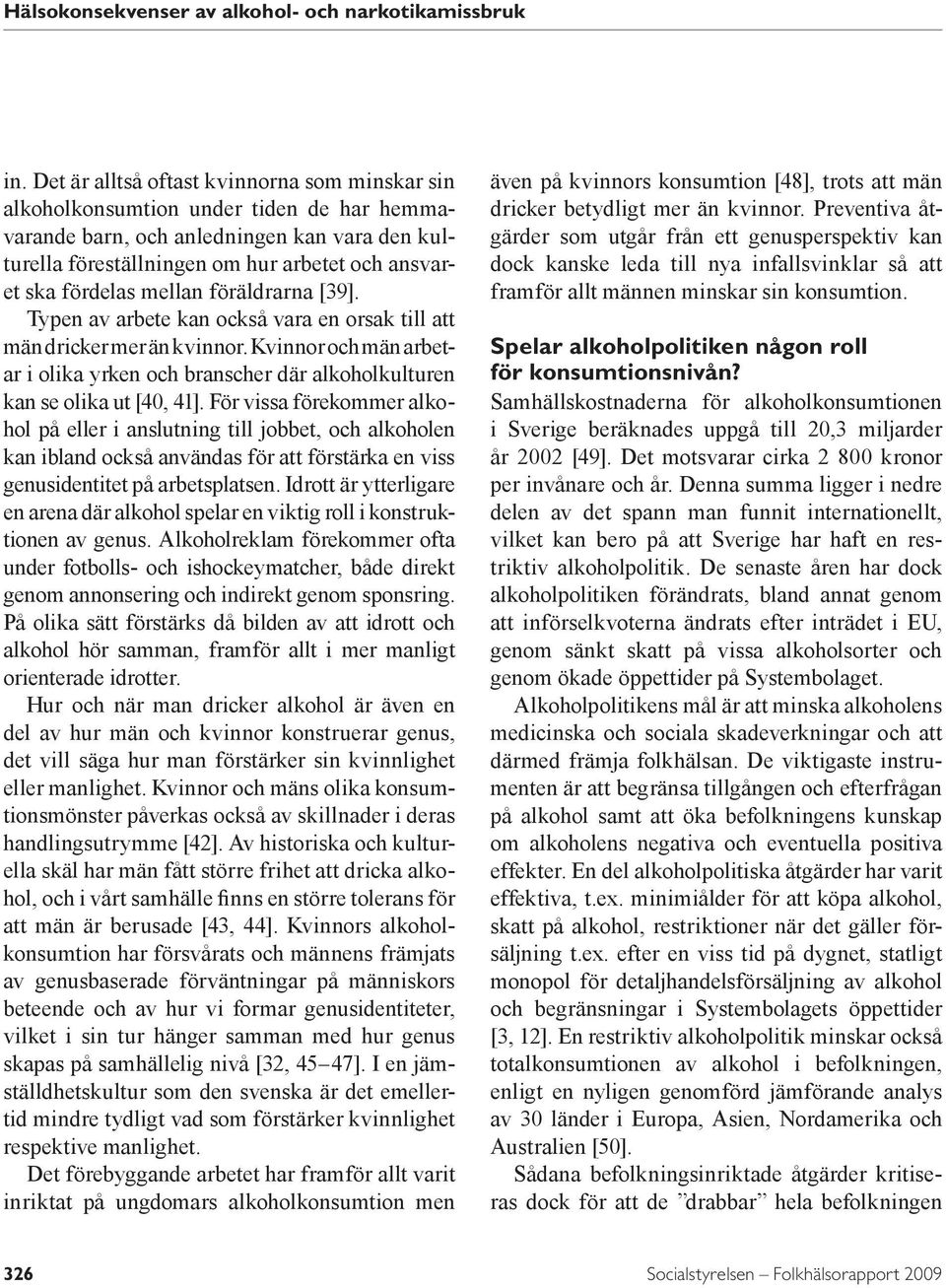 mellan föräldrarna [39]. Typen av arbete kan också vara en orsak till att män dricker mer än kvinnor. Kvinnor och män arbetar i olika yrken och branscher där alkoholkultur en kan se olika ut [4, 41].