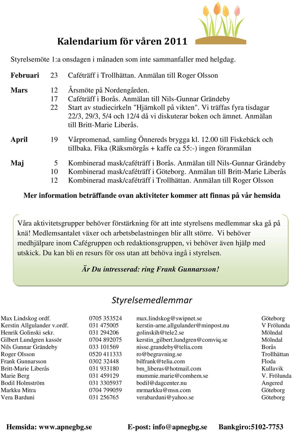 Anmälan till Britt-Marie Liberås. April 19 Vårpromenad, samling Önnereds brygga kl. 12.00 till Fiskebäck och tillbaka.