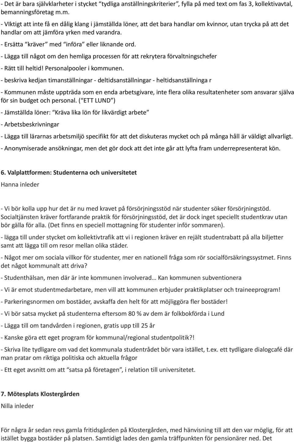 - Ersätta kräver med införa eller liknande ord. - Lägga till något om den hemliga processen för att rekrytera förvaltningschefer - Rätt till heltid! Personalpooler i kommunen.