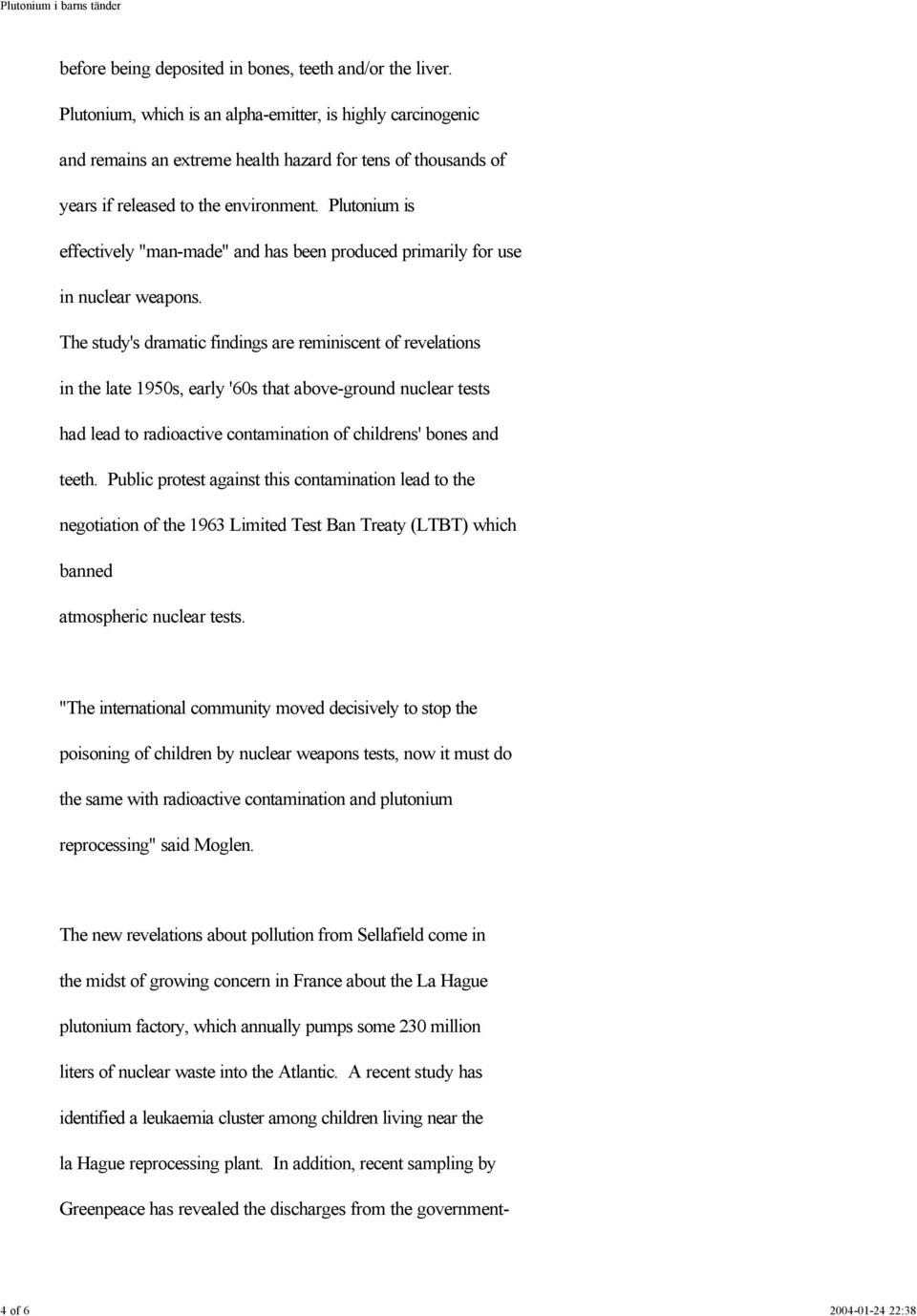 Plutonium is effectively "man-made" and has been produced primarily for use in nuclear weapons.