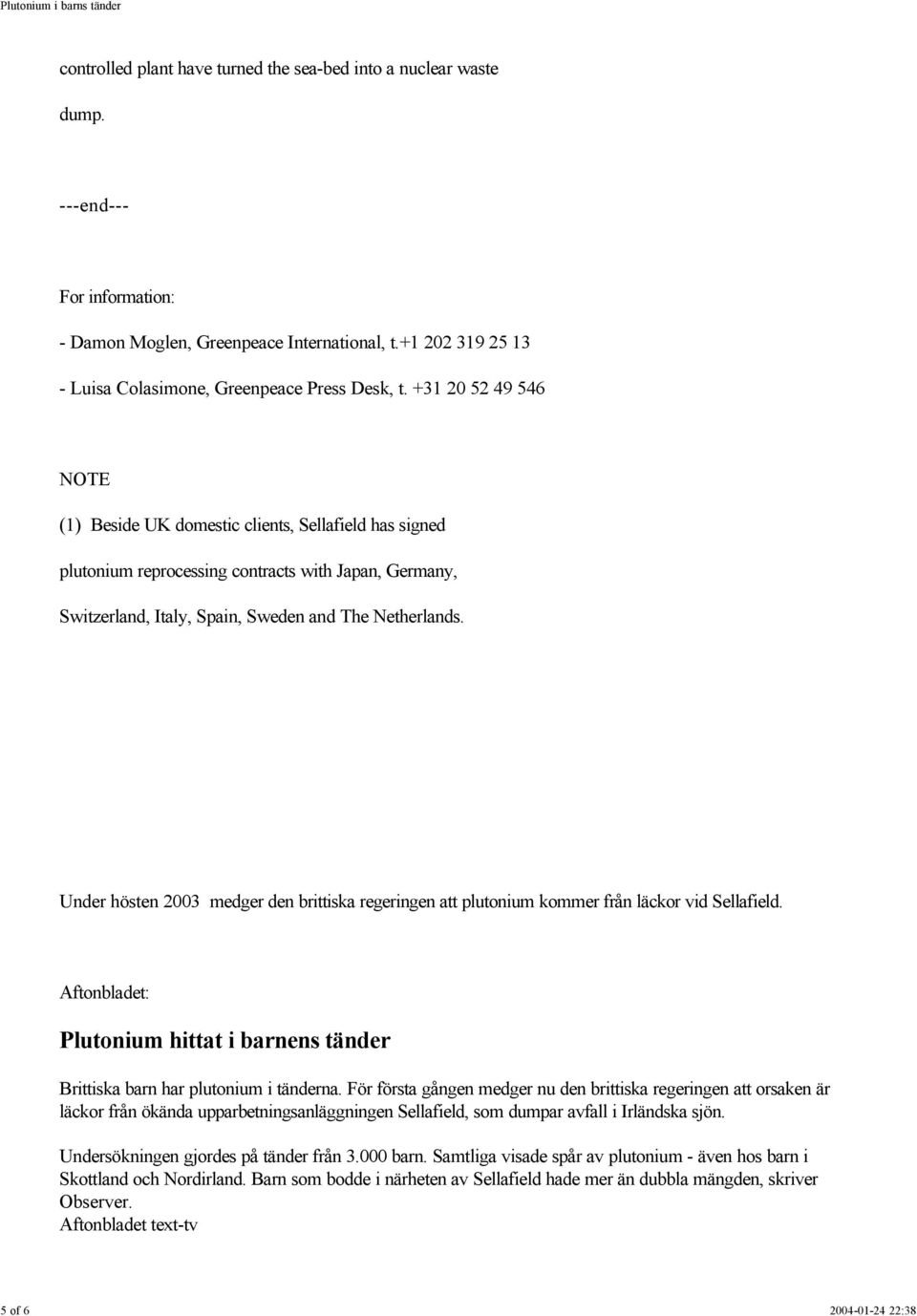 +31 20 52 49 546 NOTE (1) Beside UK domestic clients, Sellafield has signed plutonium reprocessing contracts with Japan, Germany, Switzerland, Italy, Spain, Sweden and The Netherlands.