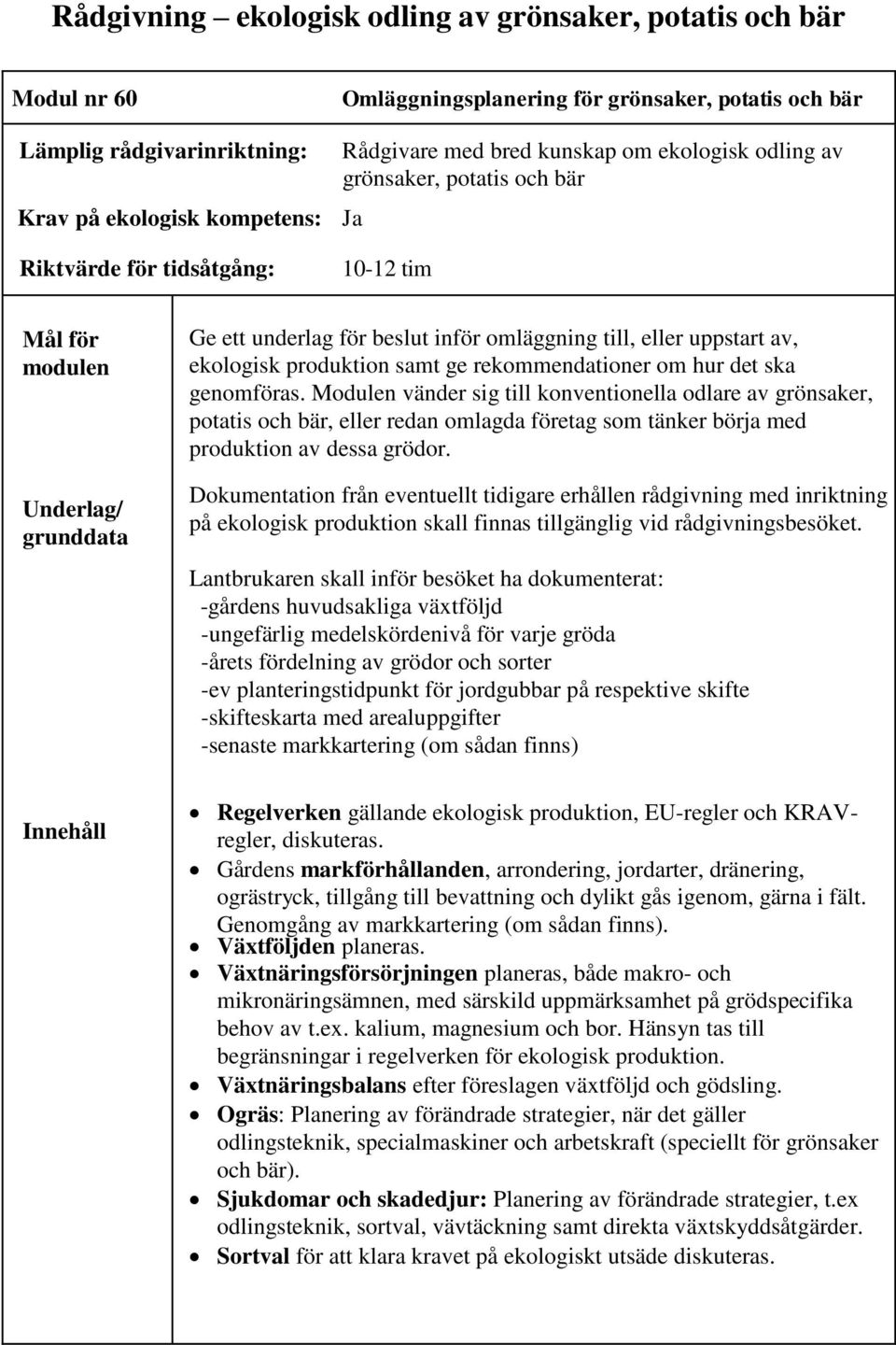 Modulen vänder sig till konventionella odlare av grönsaker, potatis och bär, eller redan omlagda företag som tänker börja med produktion av dessa grödor.