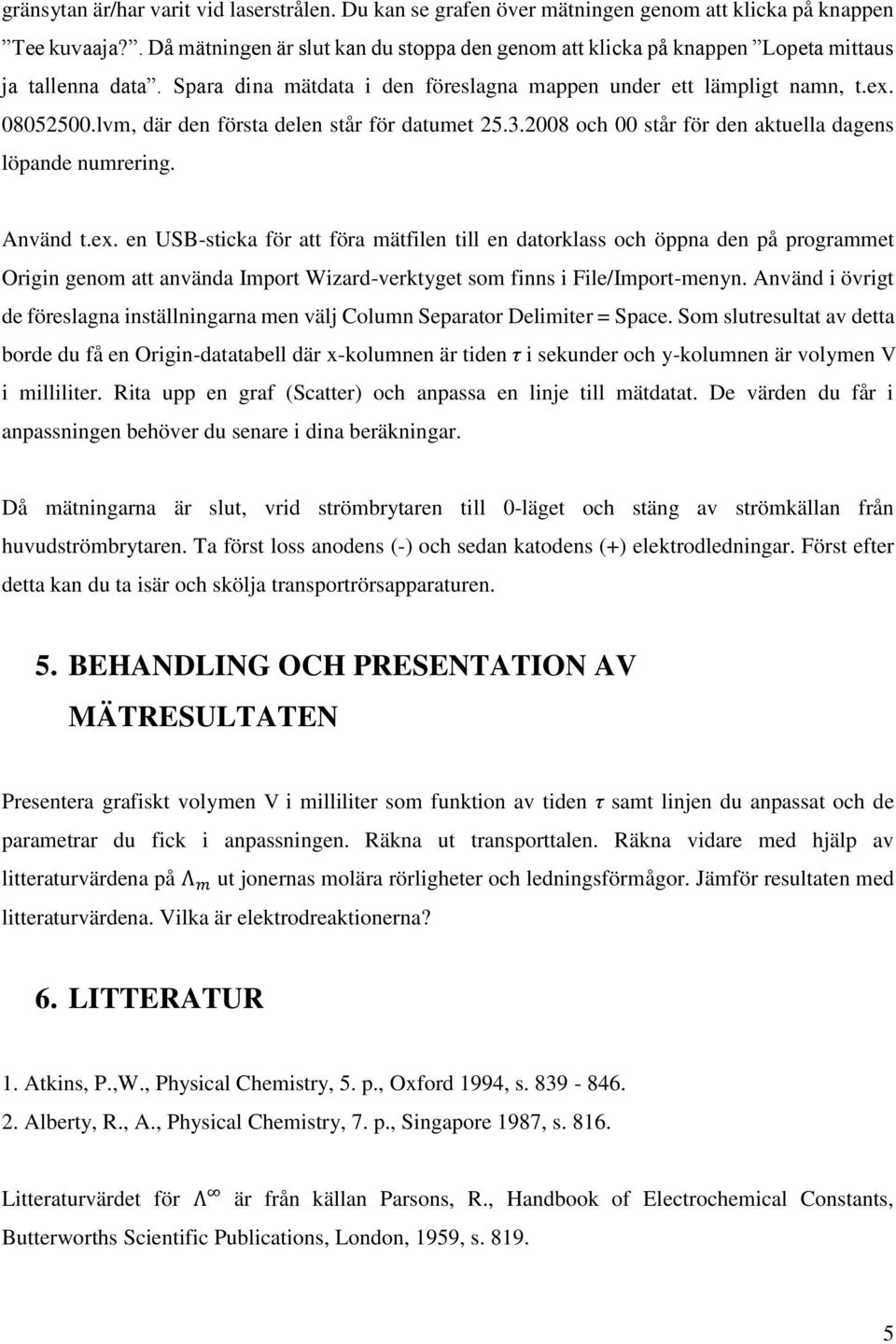 lvm, där den första delen står för datumet 25.3.2008 och 00 står för den aktuella dagens löpande numrering. Använd t.ex.