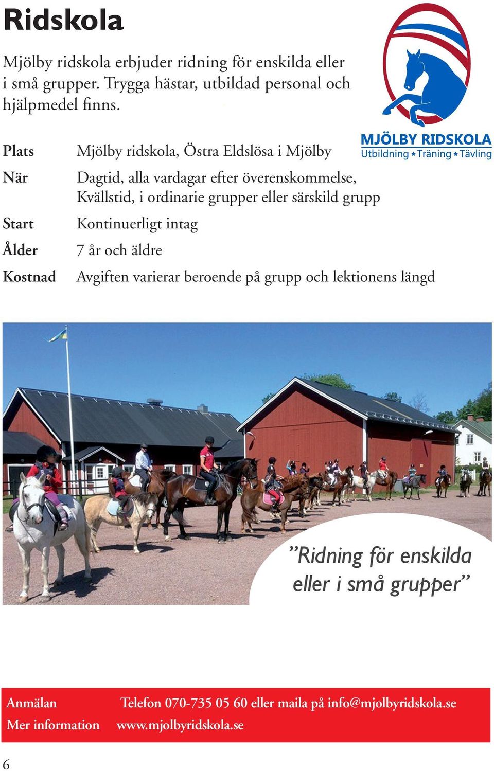 Mjölby ridskola, Östra Eldslösa i Mjölby Dagtid, alla vardagar efter överenskommelse, Kvällstid, i ordinarie grupper eller