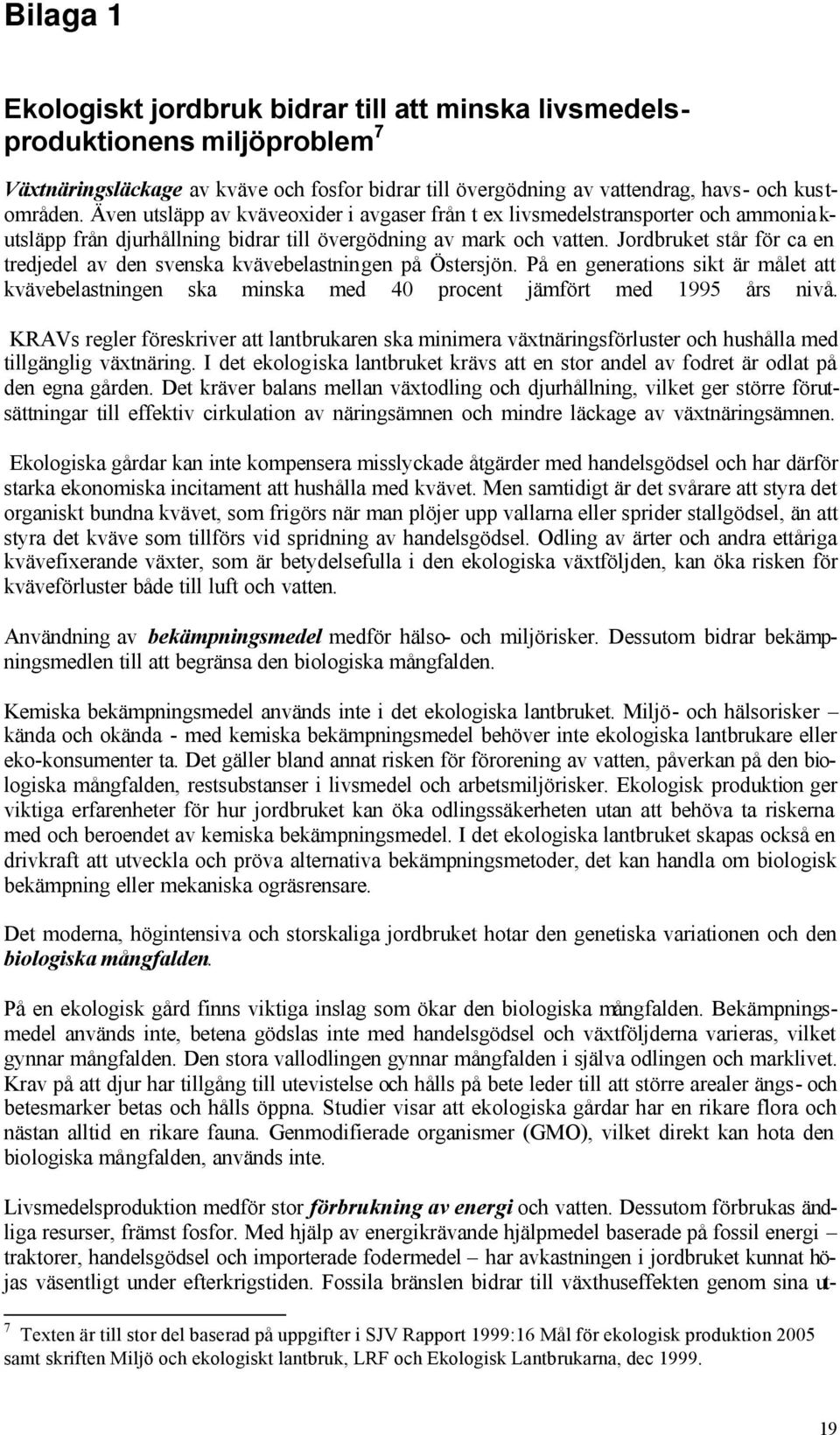 Jordbruket står för ca en tredjedel av den svenska kvävebelastningen på Östersjön. På en generations sikt är målet att kvävebelastningen ska minska med 40 procent jämfört med 1995 års nivå.