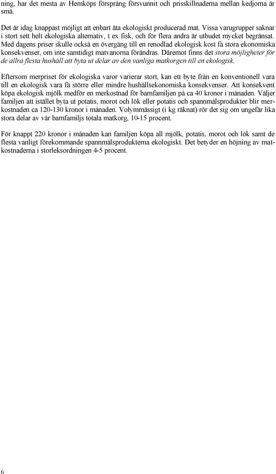 Med dagens priser skulle också en övergång till en renodlad ekologisk kost få stora ekonomiska konsekvenser, om inte samtidigt matvanorna förändras.