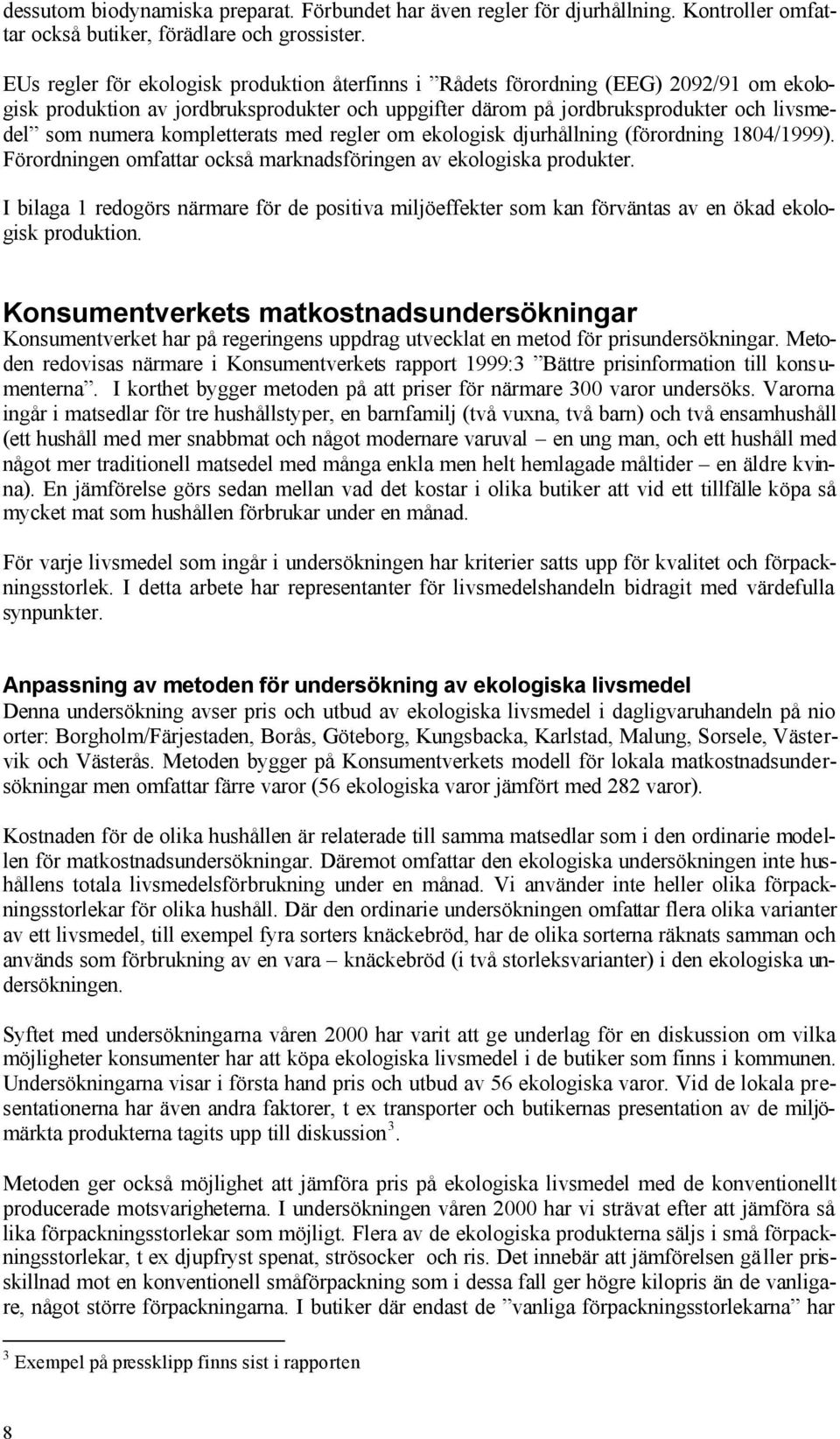 kompletterats med regler om ekologisk djurhållning (förordning 1804/1999). Förordningen omfattar också marknadsföringen av ekologiska produkter.