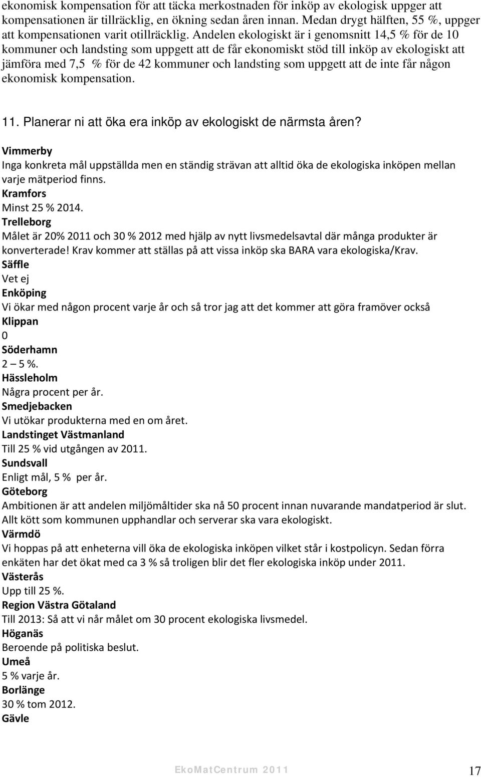 Andelen ekologiskt är i genomsnitt 14,5 % för de 10 kommuner och landsting som uppgett att de får ekonomiskt stöd till inköp av ekologiskt att jämföra med 7,5 % för de 42 kommuner och landsting som