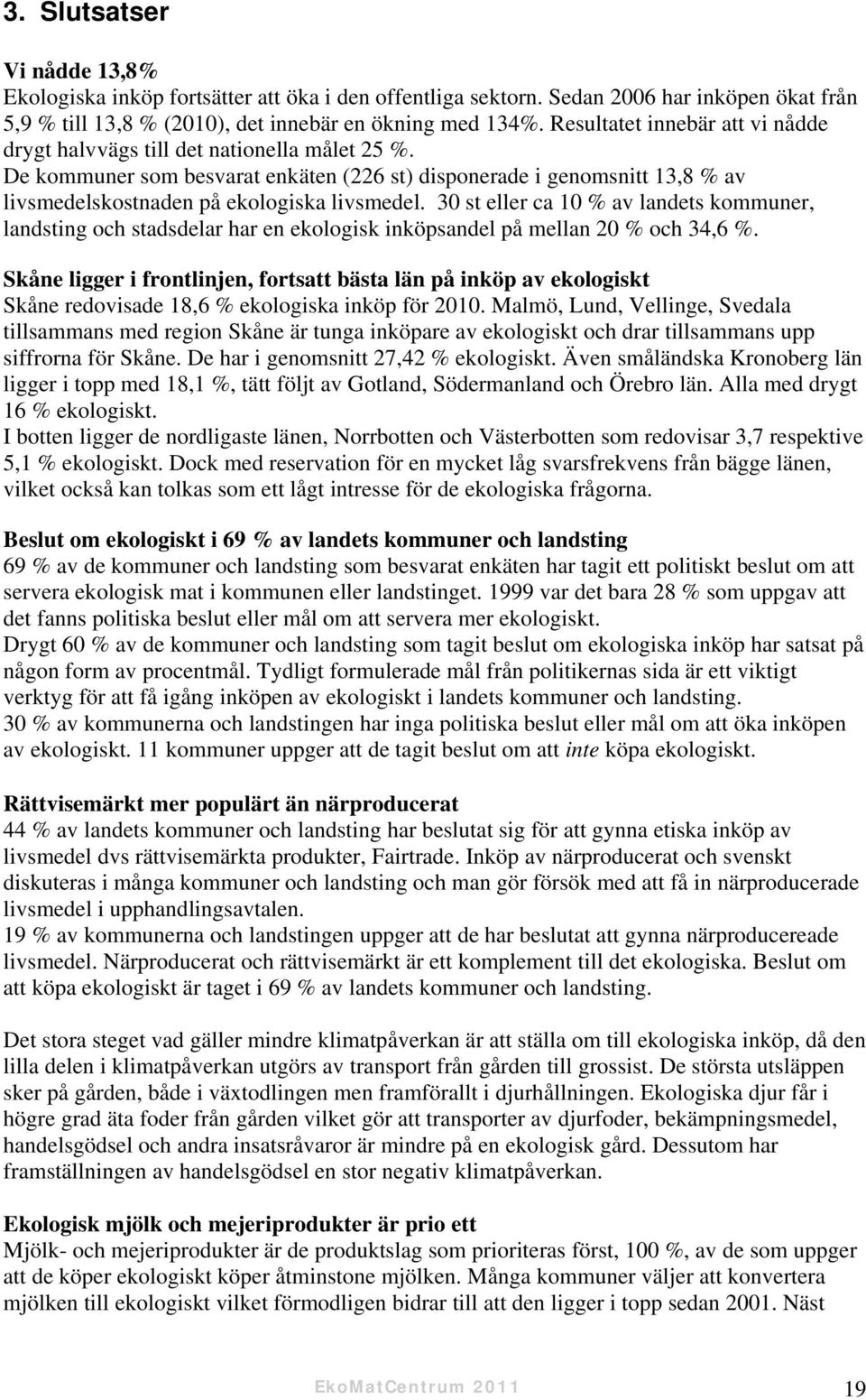 30 st eller ca 10 % av landets kommuner, landsting och stadsdelar har en ekologisk inköpsandel på mellan 20 % och 34,6 %.