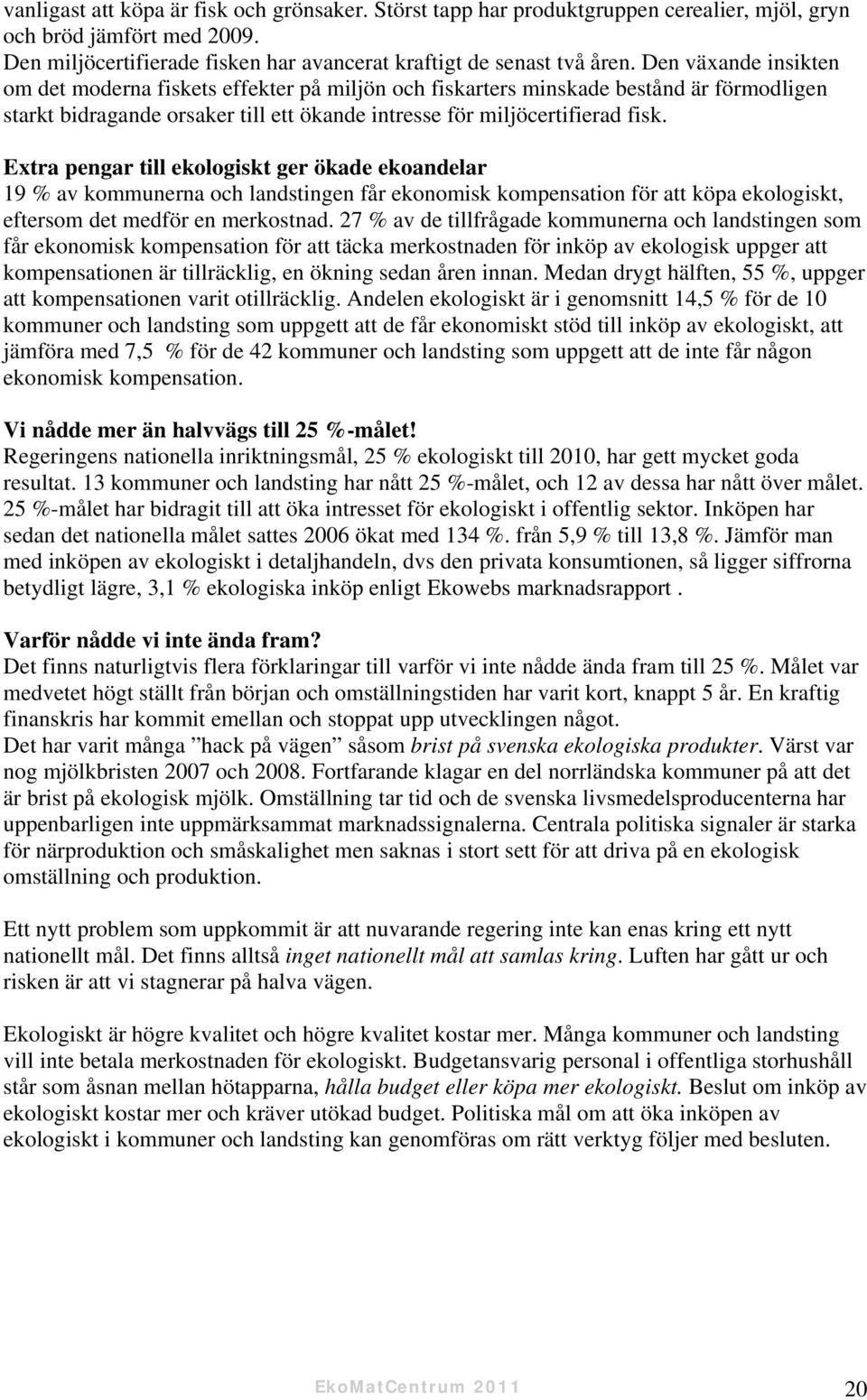 Extra pengar till ekologiskt ger ökade ekoandelar 19 % av kommunerna och landstingen får ekonomisk kompensation för att köpa ekologiskt, eftersom det medför en merkostnad.