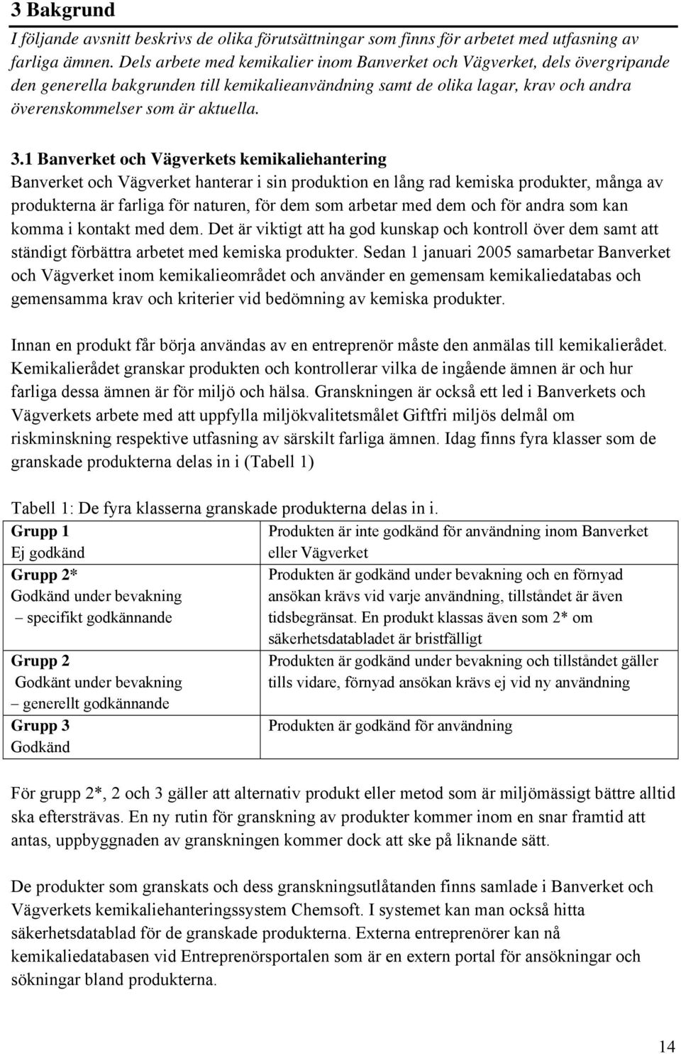 1 Banverket och Vägverkets kemikaliehantering Banverket och Vägverket hanterar i sin produktion en lång rad kemiska produkter, många av produkterna är farliga för naturen, för dem som arbetar med dem