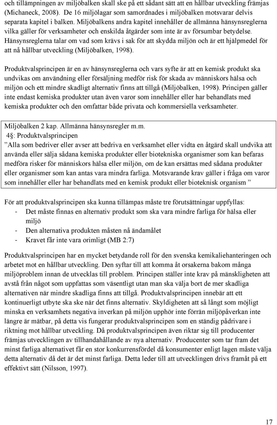 Miljöbalkens andra kapitel innehåller de allmänna hänsynsreglerna vilka gäller för verksamheter och enskilda åtgärder som inte är av försumbar betydelse.