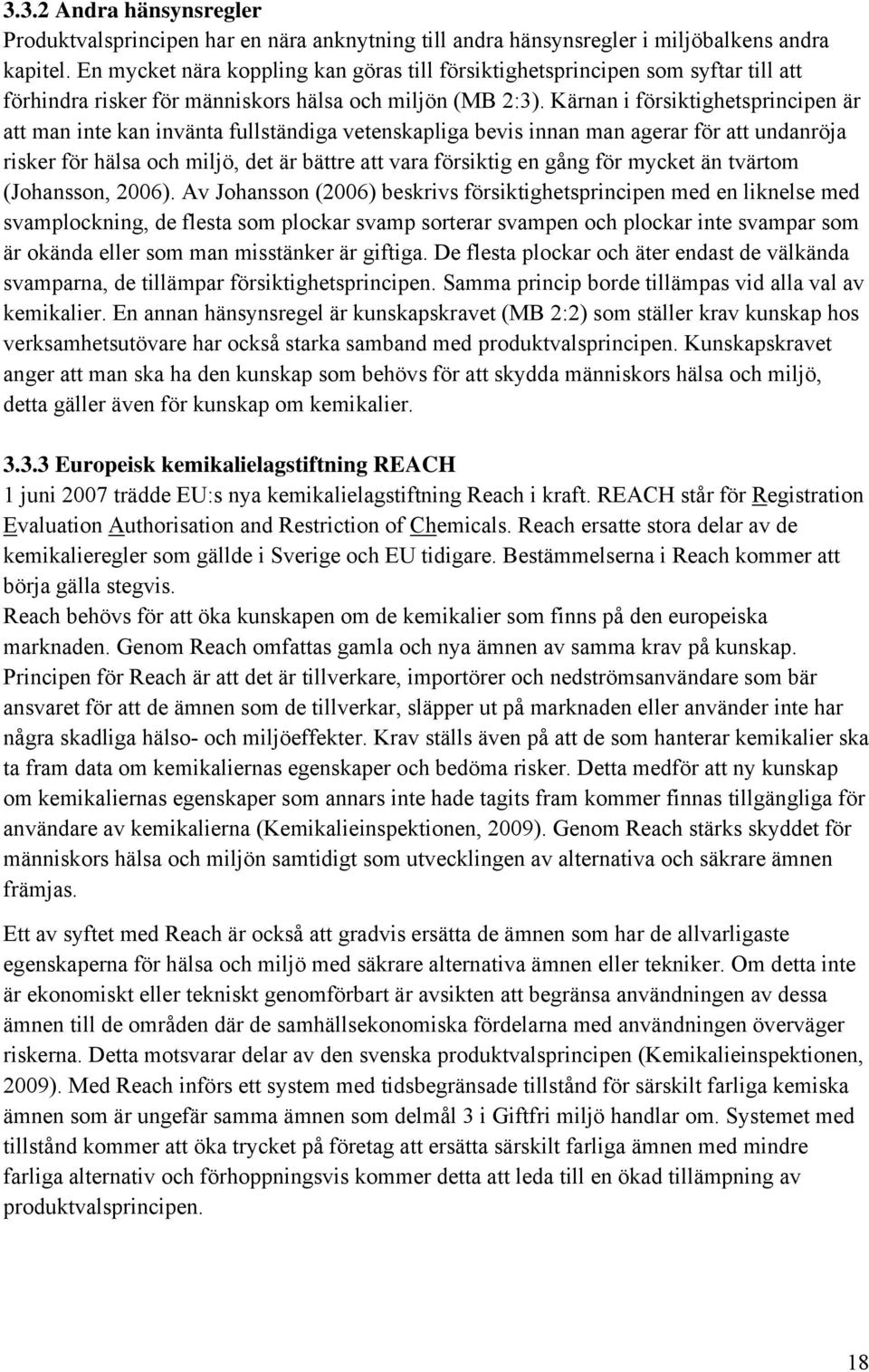 Kärnan i försiktighetsprincipen är att man inte kan invänta fullständiga vetenskapliga bevis innan man agerar för att undanröja risker för hälsa och miljö, det är bättre att vara försiktig en gång