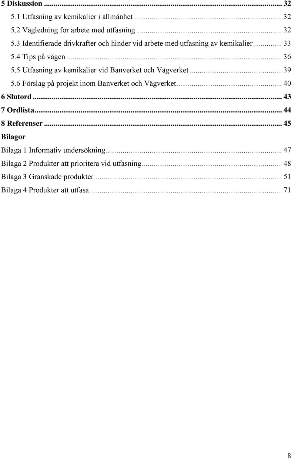 6 Förslag på projekt inom Banverket och Vägverket... 40 6 Slutord... 43 7 Ordlista... 44 8 Referenser.