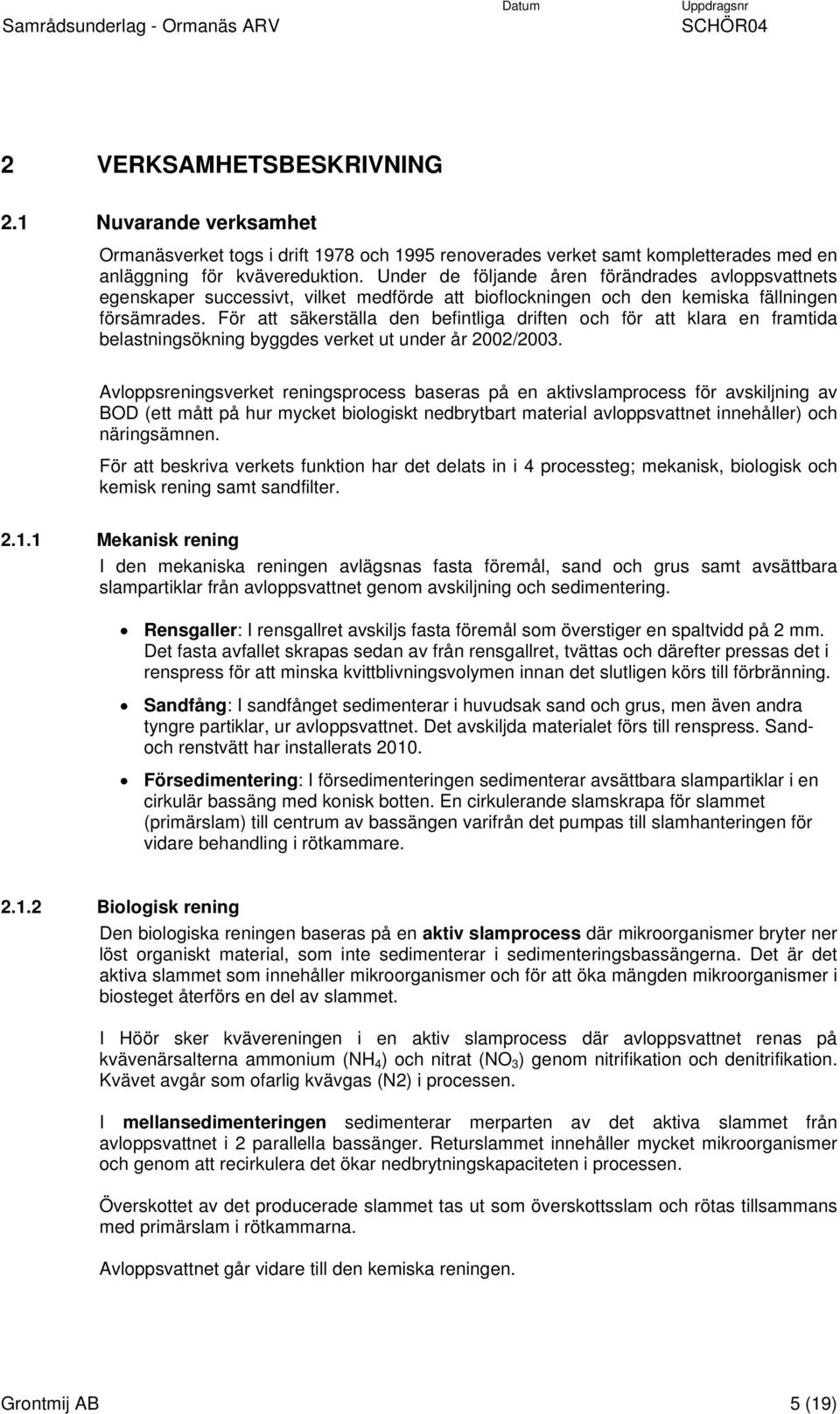 För att säkerställa den befintliga driften och för att klara en framtida belastningsökning byggdes verket ut under år 2002/2003.