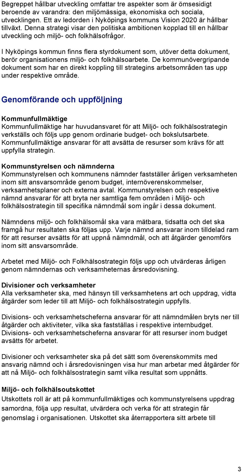 I Nyköpings kommun finns flera styrdokument som, utöver detta dokument, berör organisationens miljö- och folkhälsoarbete.