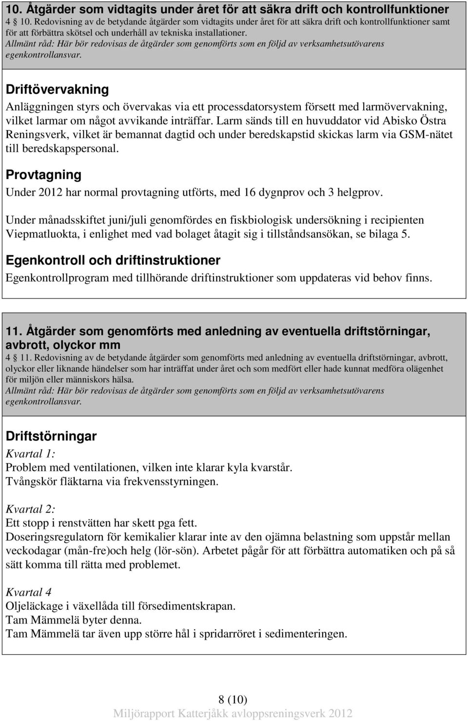 Driftövervakning Anläggningen styrs och övervakas via ett processdatorsystem försett med larmövervakning, vilket larmar om något avvikande inträffar.