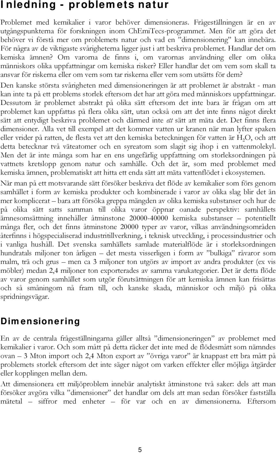 Handlar det om kemiska ämnen? Om varorna de finns i, om varornas användning eller om olika människors olika uppfattningar om kemiska risker?