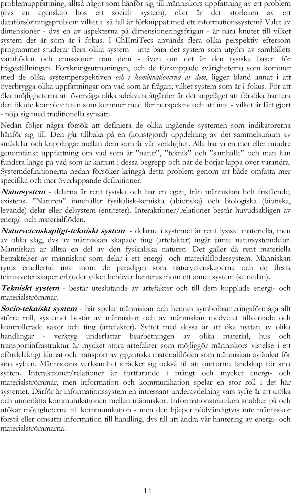 I ChEmiTecs används flera olika perspektiv eftersom programmet studerar flera olika system - inte bara det system som utgörs av samhällets varuflöden och emissioner från dem - även om det är den