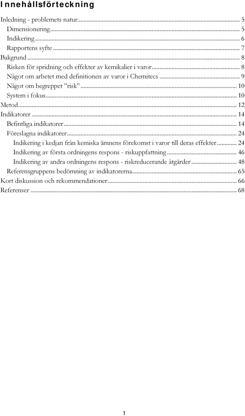 .. 10 Metod... 12 Indikatorer... 14 Befintliga indikatorer... 14 Föreslagna indikatorer... 24 Indikering i kedjan från kemiska ämnens förekomst i varor till deras effekter.