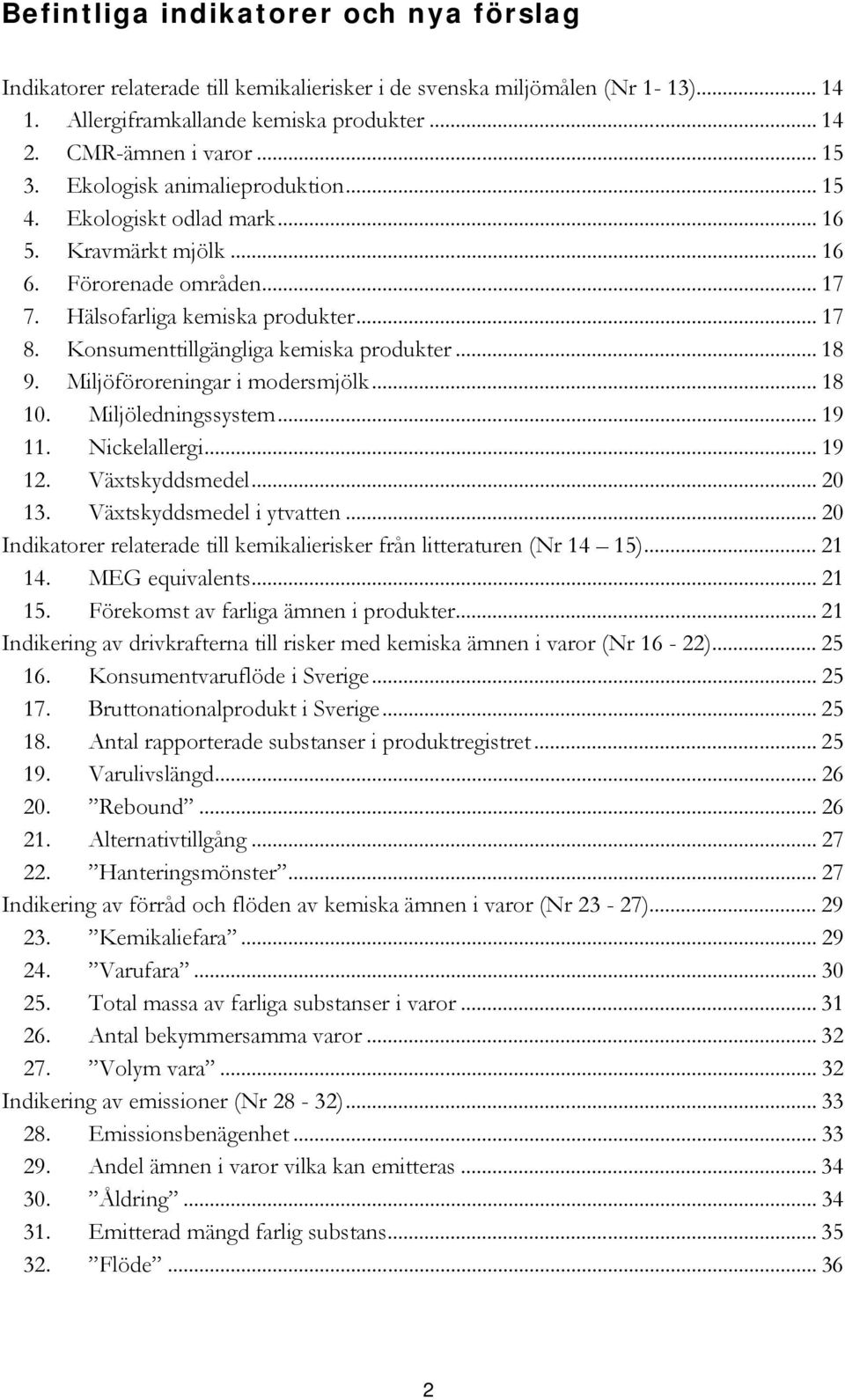 Konsumenttillgängliga kemiska produkter... 18 9. Miljöföroreningar i modersmjölk... 18 10. Miljöledningssystem... 19 11. Nickelallergi... 19 12. Växtskyddsmedel... 20 13. Växtskyddsmedel i ytvatten.