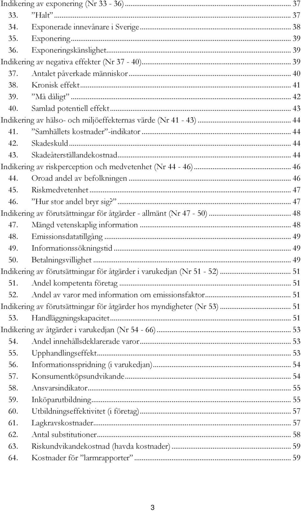 Samhällets kostnader -indikator... 44 42. Skadeskuld... 44 43. Skadeåterställandekostnad... 44 Indikering av riskperception och medvetenhet (Nr 44-46)... 46 44. Oroad andel av befolkningen... 46 45.