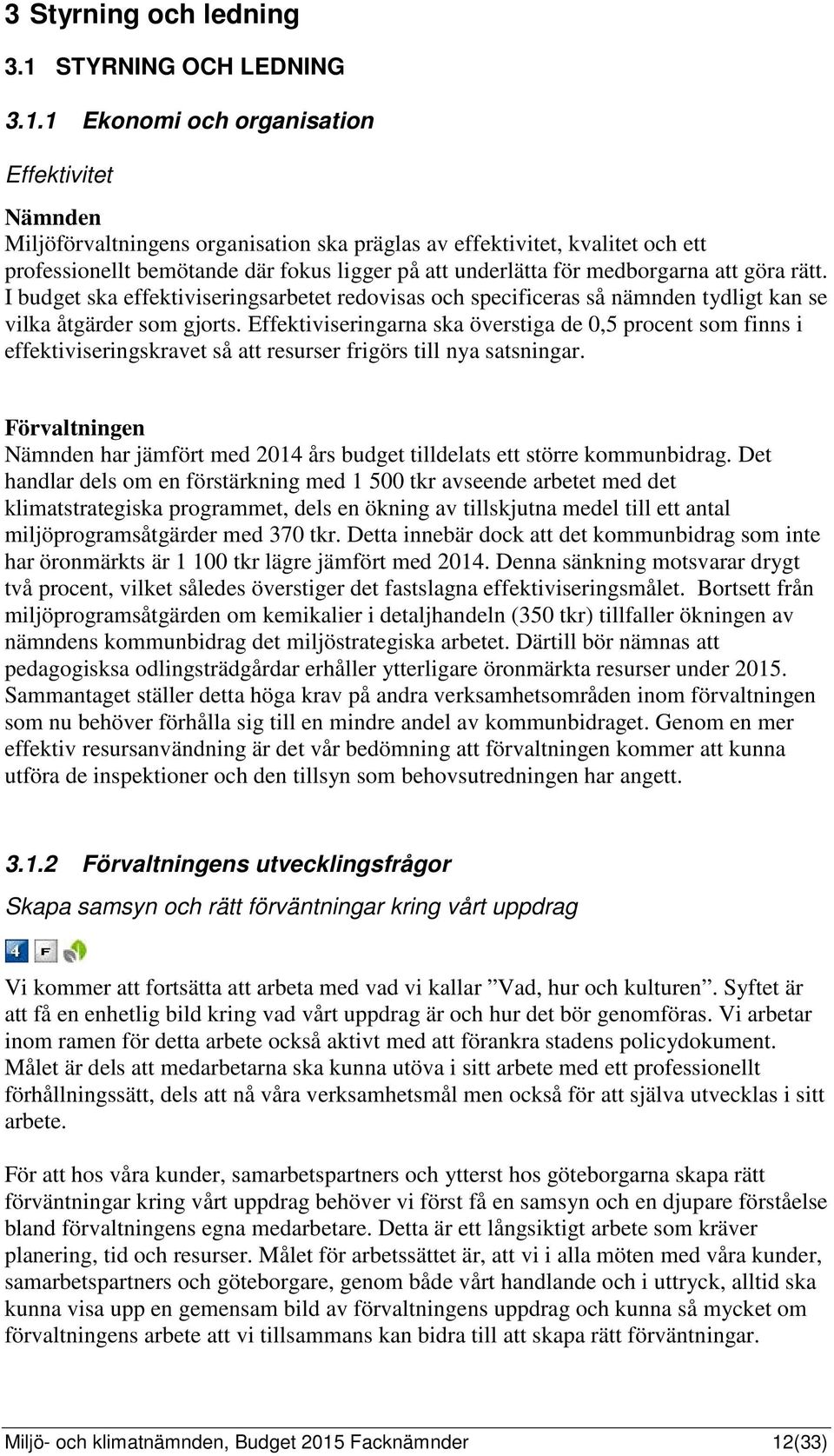 1 Ekonomi och organisation Effektivitet Nämnden Miljöförvaltningens organisation ska präglas av effektivitet, kvalitet och ett professionellt bemötande där fokus ligger på att underlätta för