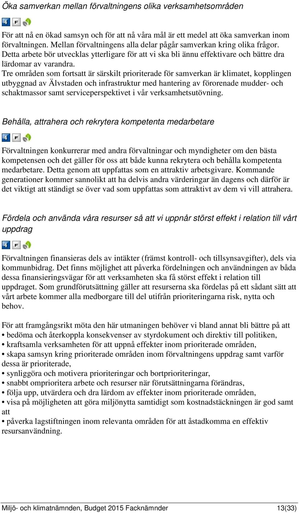 Tre områden som fortsatt är särskilt prioriterade för samverkan är klimatet, kopplingen utbyggnad av Älvstaden och infrastruktur med hantering av förorenade mudder- och schaktmassor samt