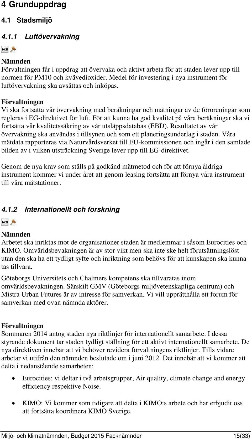 Förvaltningen Vi ska fortsätta vår övervakning med beräkningar och mätningar av de föroreningar som regleras i EG-direktivet för luft.