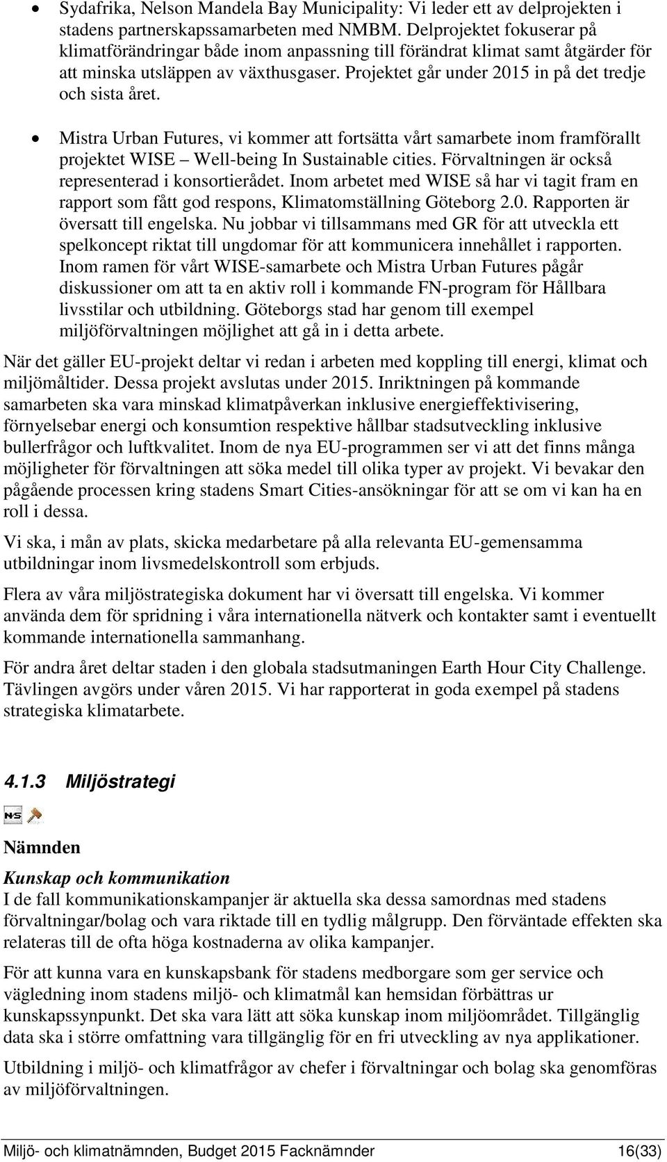 Projektet går under 2015 in på det tredje och sista året. Mistra Urban Futures, vi kommer att fortsätta vårt samarbete inom framförallt projektet WISE Well-being In Sustainable cities.