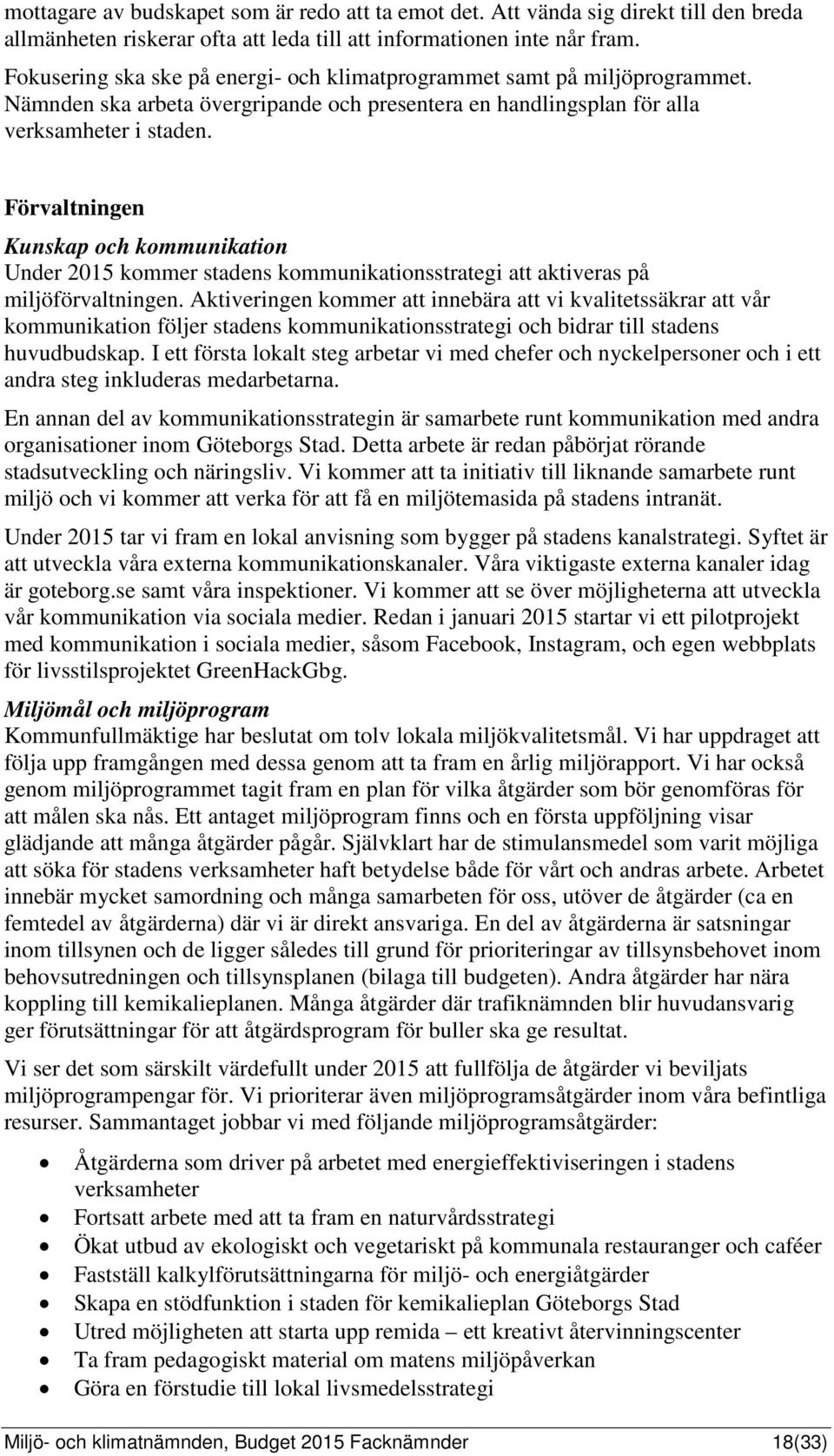 Förvaltningen Kunskap och kommunikation Under 2015 kommer stadens kommunikationsstrategi att aktiveras på miljöförvaltningen.