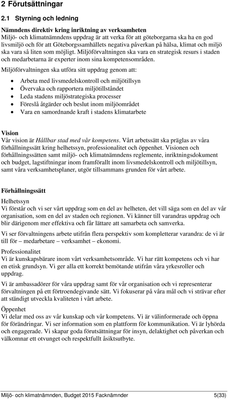 negativa påverkan på hälsa, klimat och miljö ska vara så liten som möjligt. Miljöförvaltningen ska vara en strategisk resurs i staden och medarbetarna är experter inom sina kompetensområden.