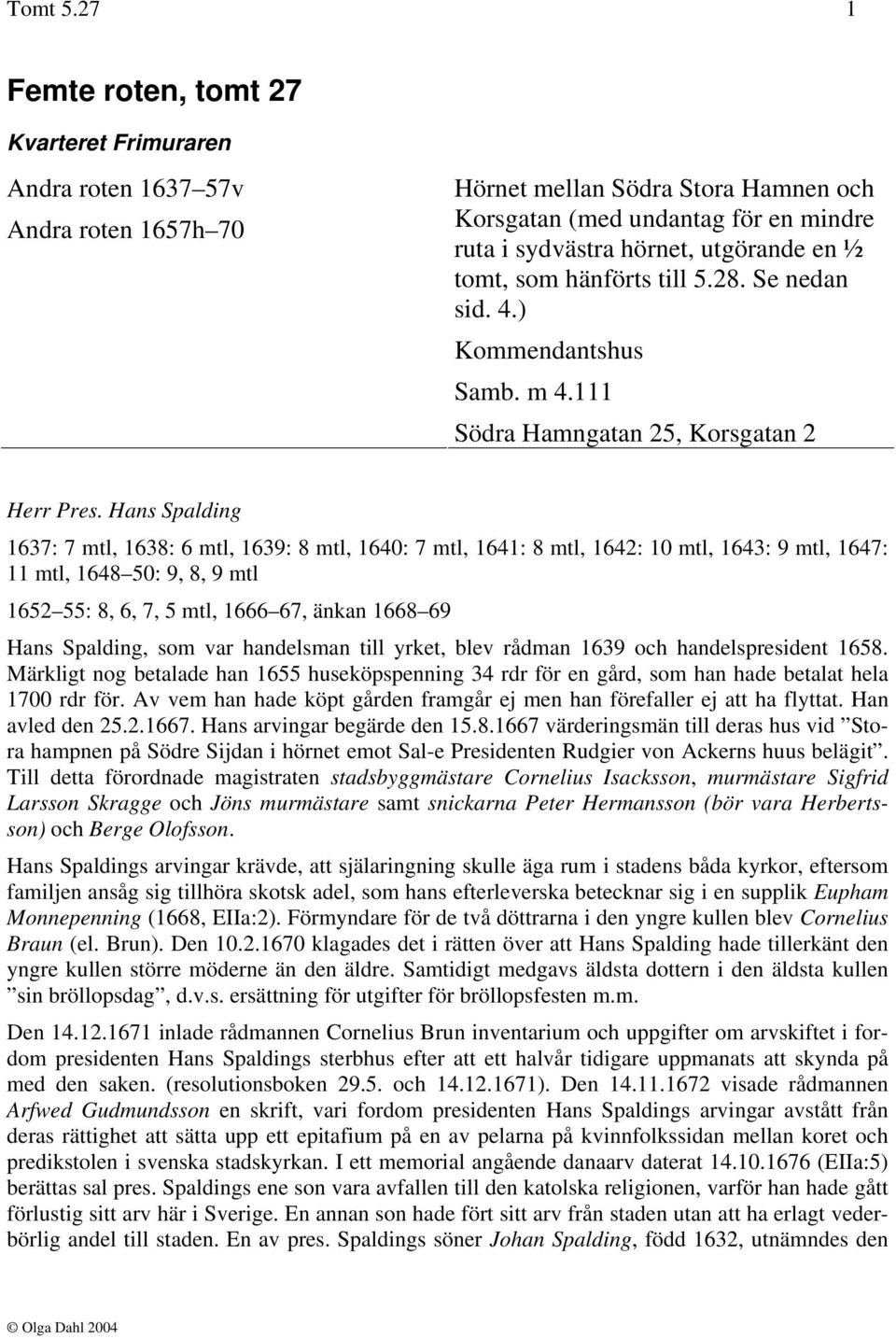 en ½ tomt, som hänförts till 5.28. Se nedan sid. 4.) Kommendantshus Samb. m 4.111 Södra Hamngatan 25, Korsgatan 2 Herr Pres.