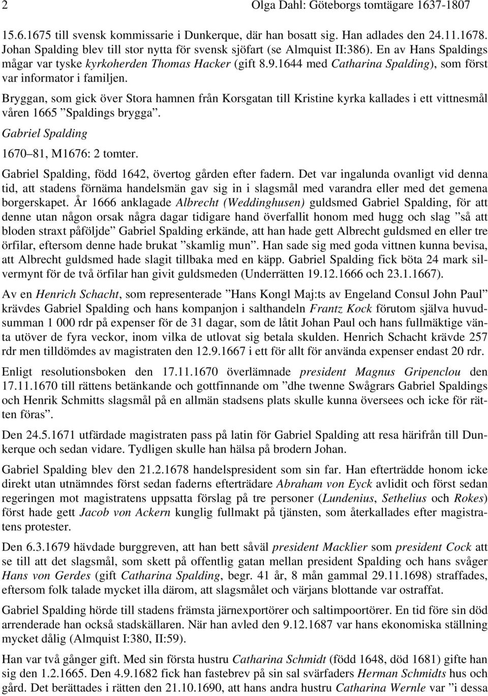 1644 med Catharina Spalding), som först var informator i familjen. Bryggan, som gick över Stora hamnen från Korsgatan till Kristine kyrka kallades i ett vittnesmål våren 1665 Spaldings brygga.