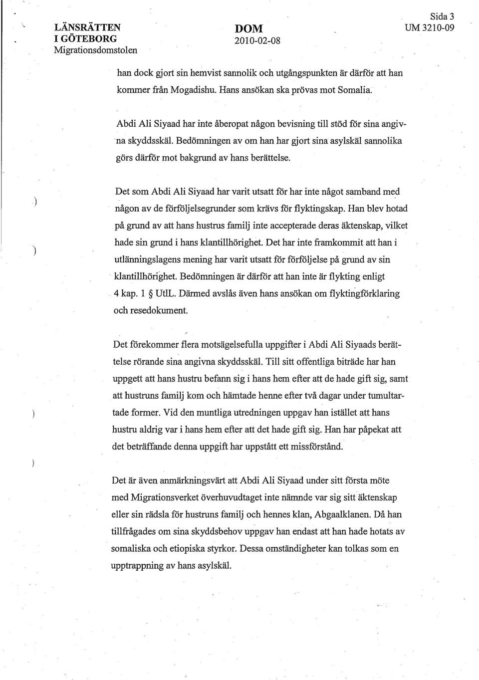 Det som Abdi Ali Siyaad har varit utsatt för har inte något samband med någon av de förföljelsegrunder som krävs för flyktingskap.