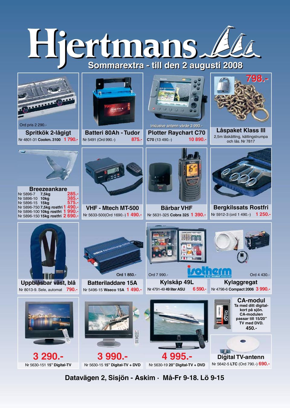 - Nr 5896-750 7,5kg rostfri 1 490.- Nr 5896-100 10kg rostfri 1 990.- Nr 5896-150 15kg rostfri 2 690.- VHF - Mtech MT-500 Nr 5633-500(Ord 1690.-) 1 490.- Bärbar VHF Nr 5631-325 Cobra 325 1 390.